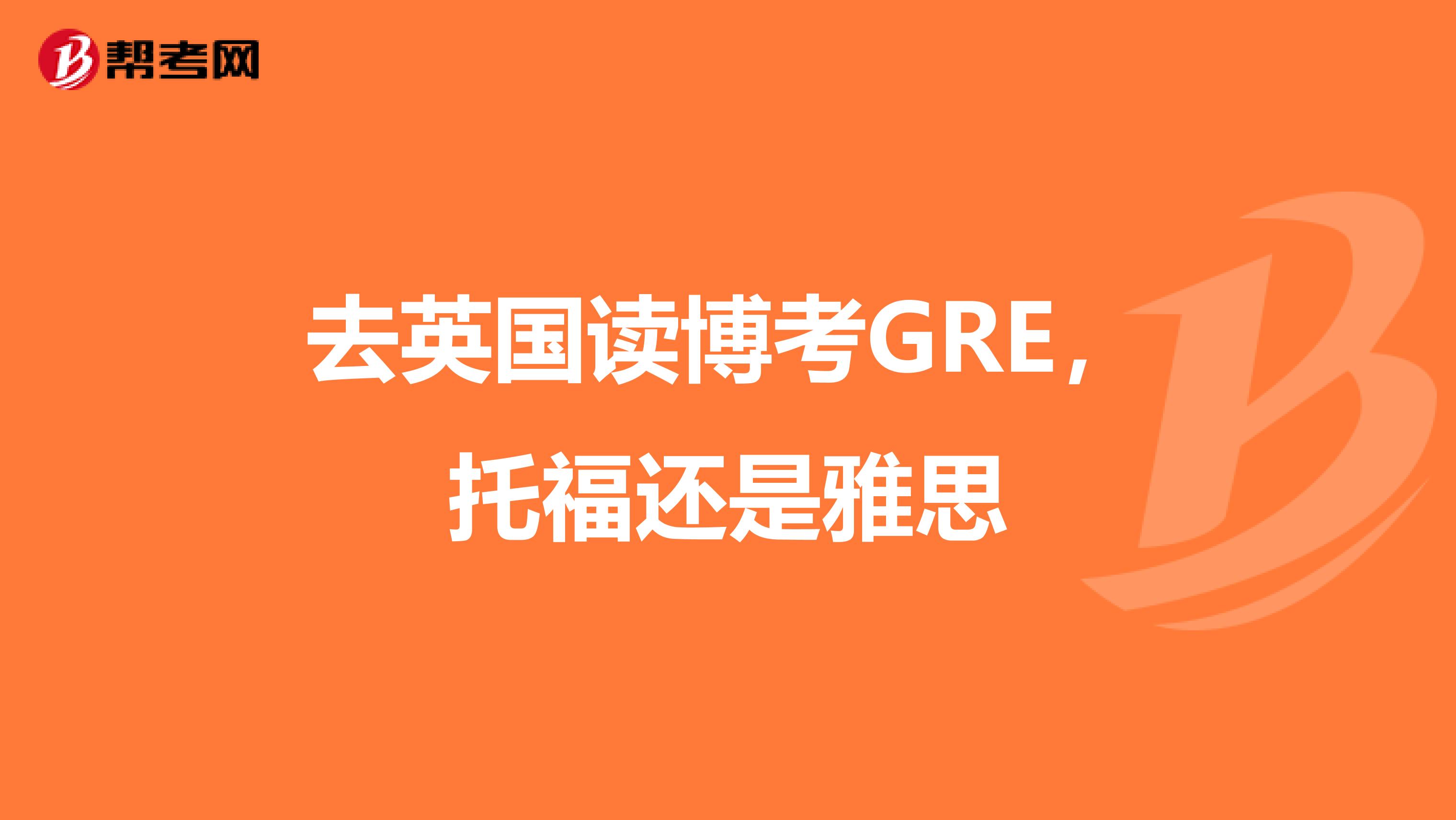 去英国读博考GRE,托福还是雅思