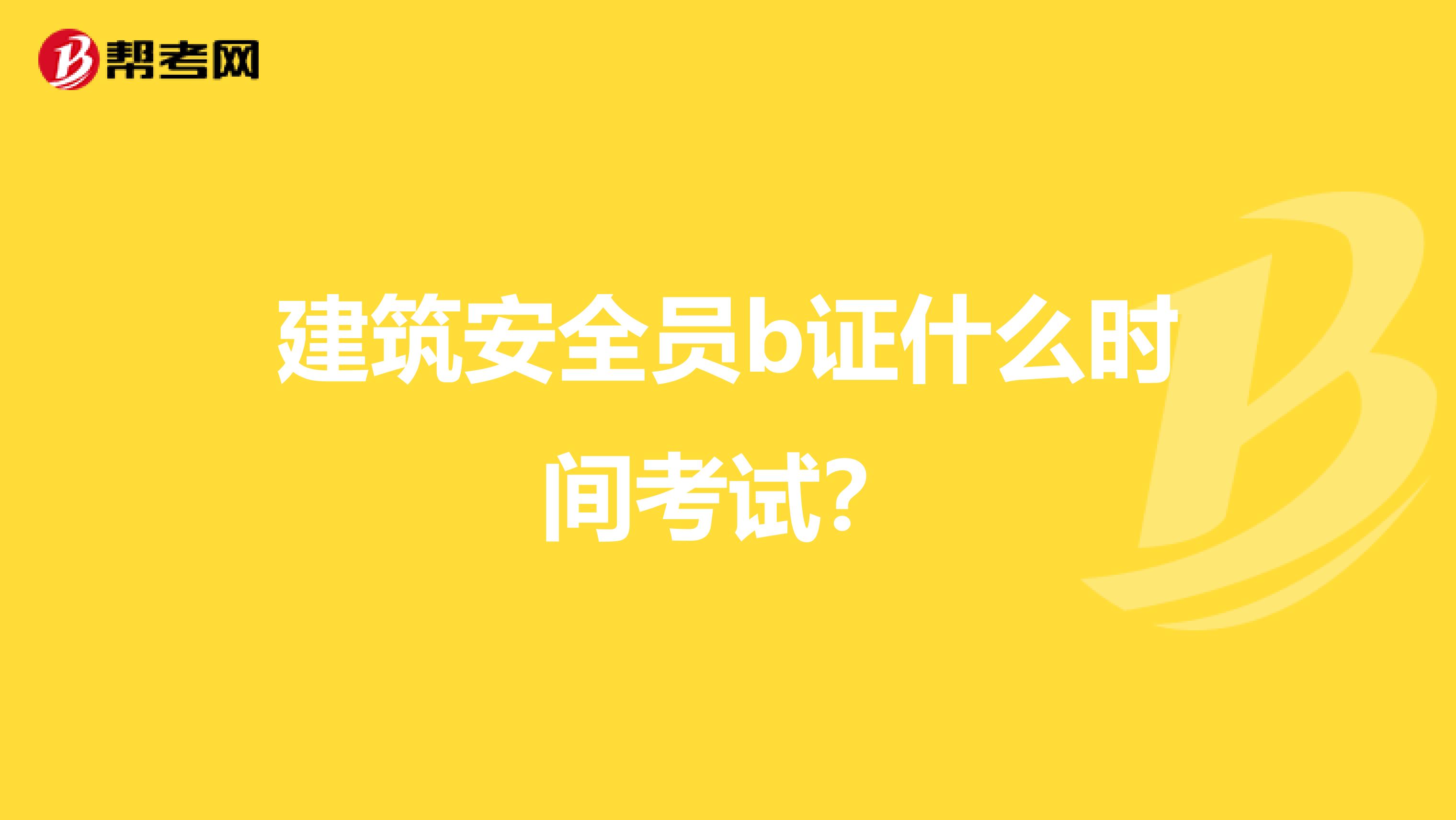 建筑安全员b证什么时间考试?