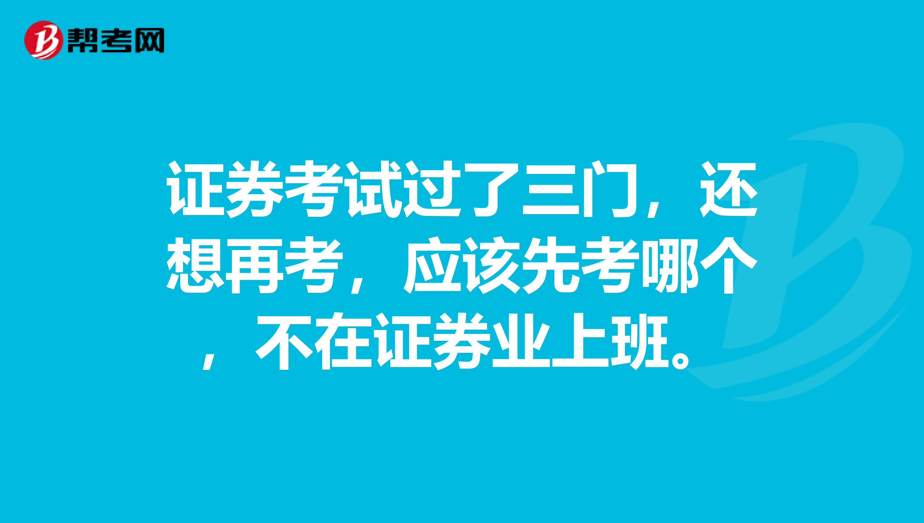 证券考试过了三门,还想再考,应该先考哪个,不在证券业上班。