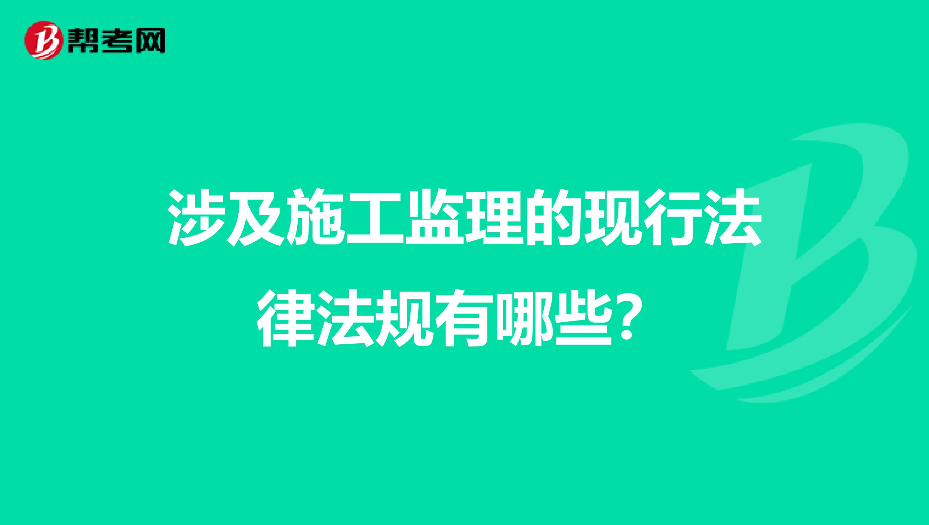 涉及施工监理的现行法律法规有哪些?