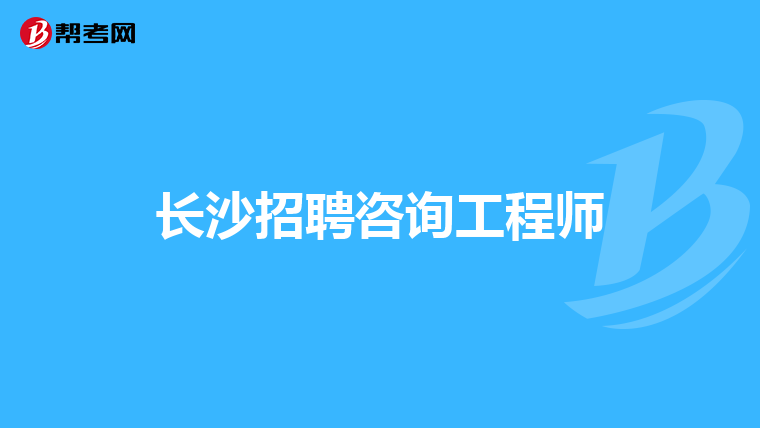 长沙招聘咨询工程师