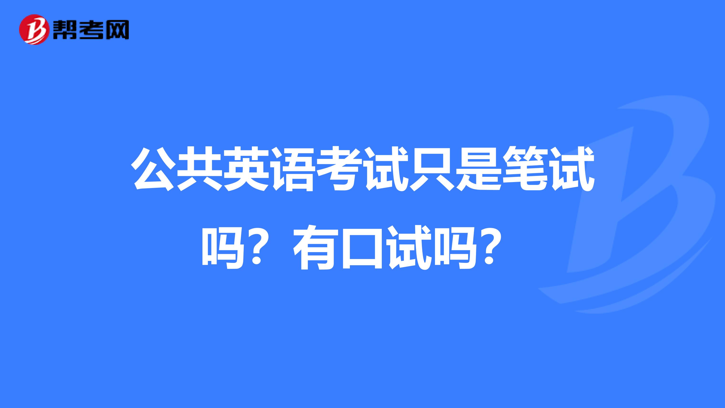 公共英语考试只是笔试吗?有口试吗?