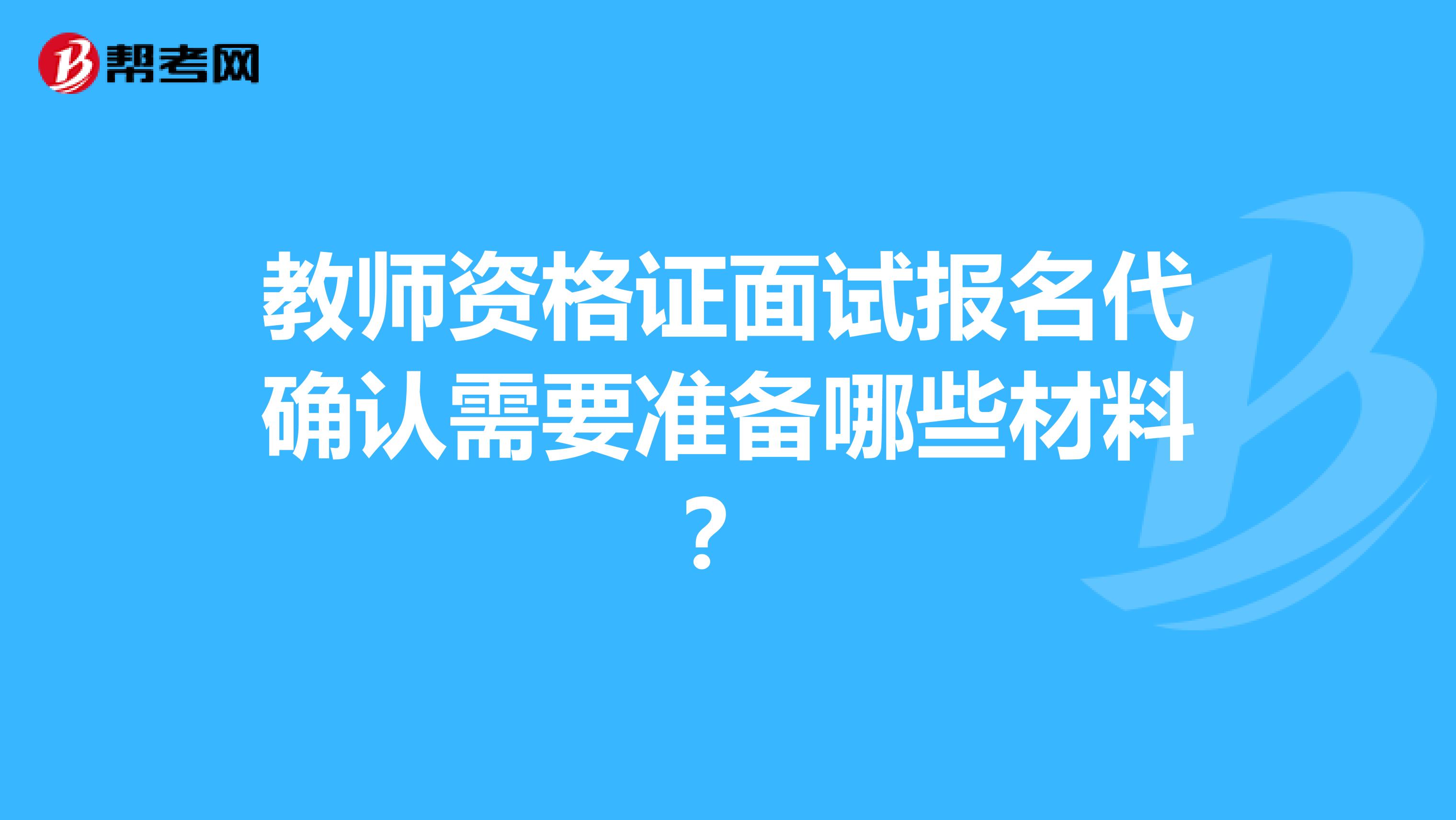 教师资格证面试报名代确认需要准备哪些材料？