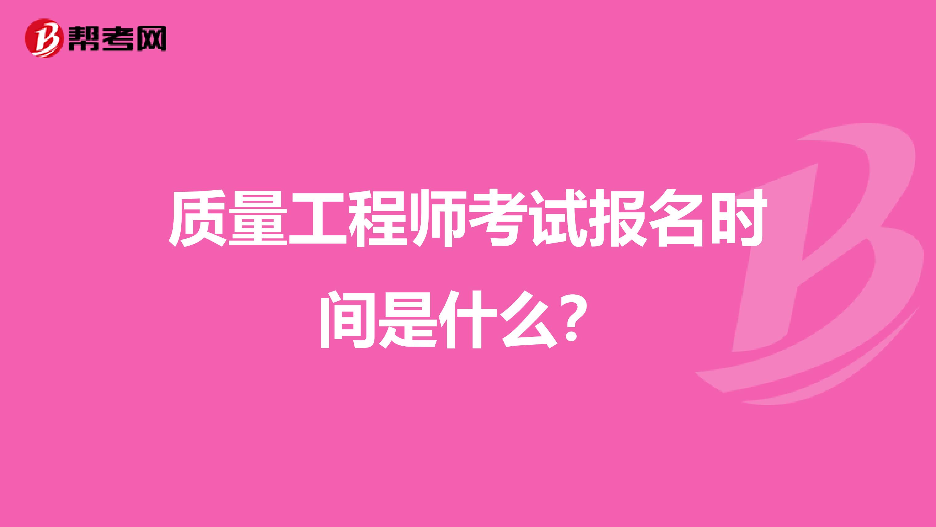 质量工程师考试报名时间是什么？