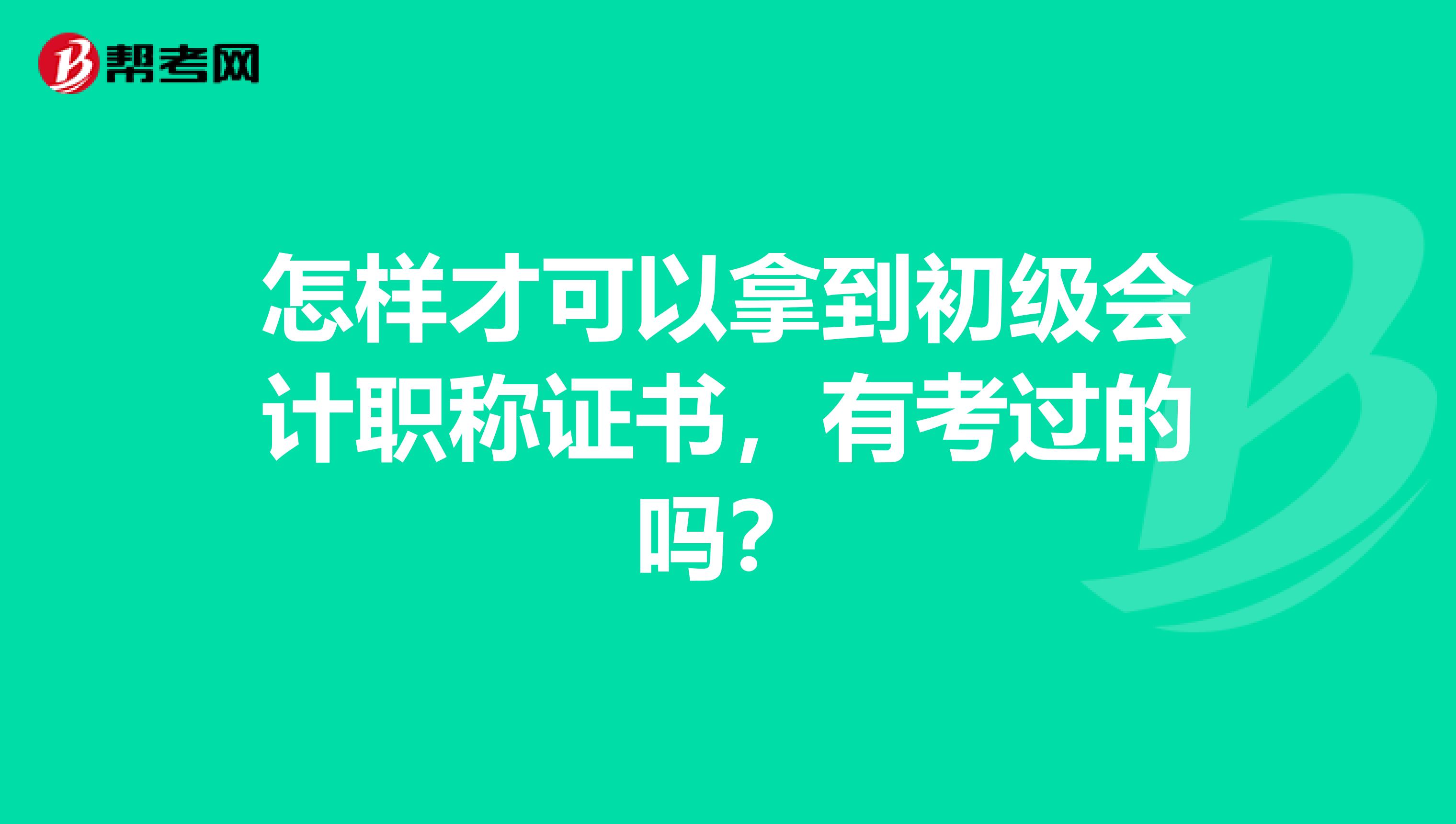 怎样才可以拿到初级会计职称证书,有考过的吗?