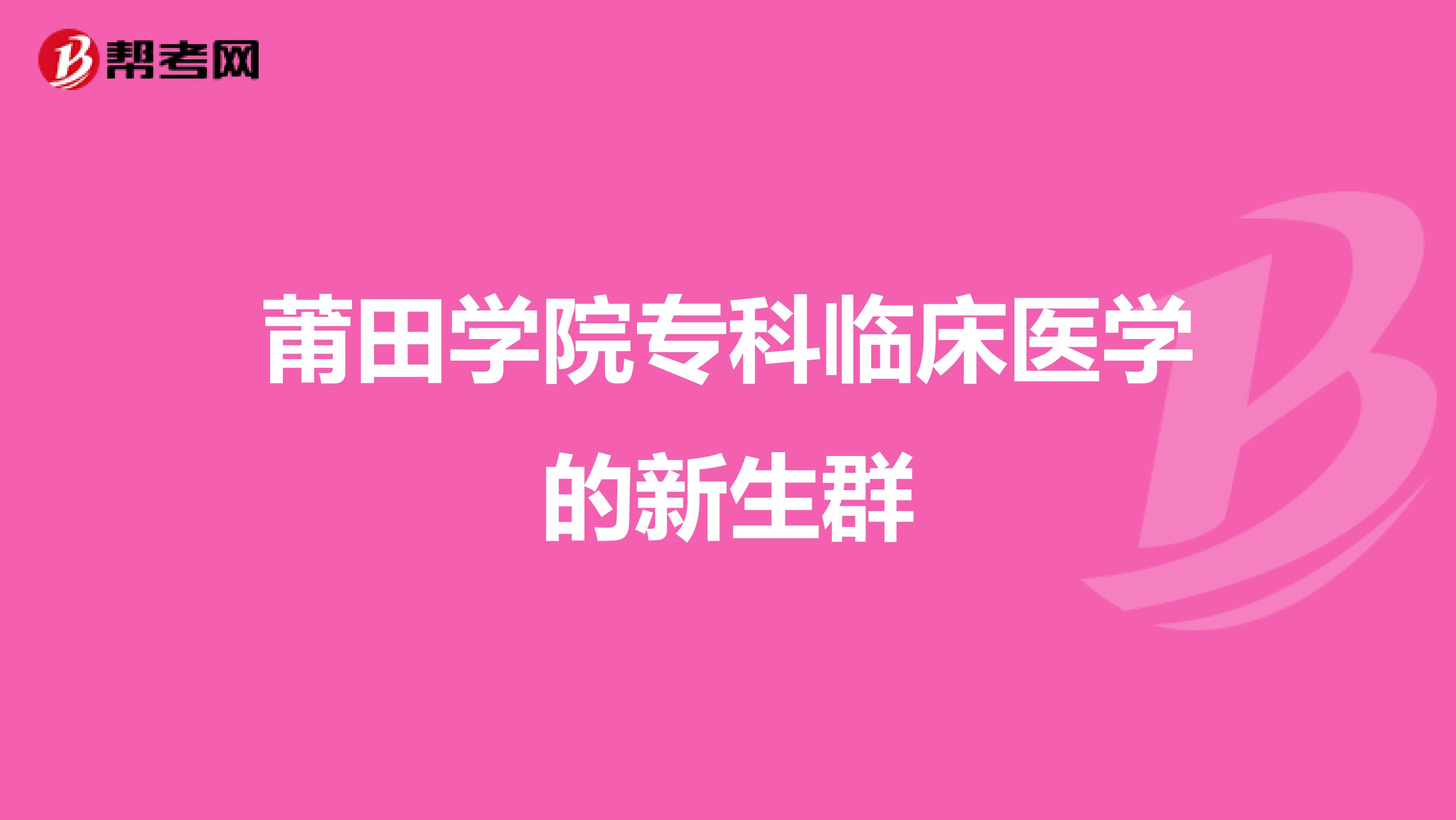 莆田学院专科临床医学的新生群