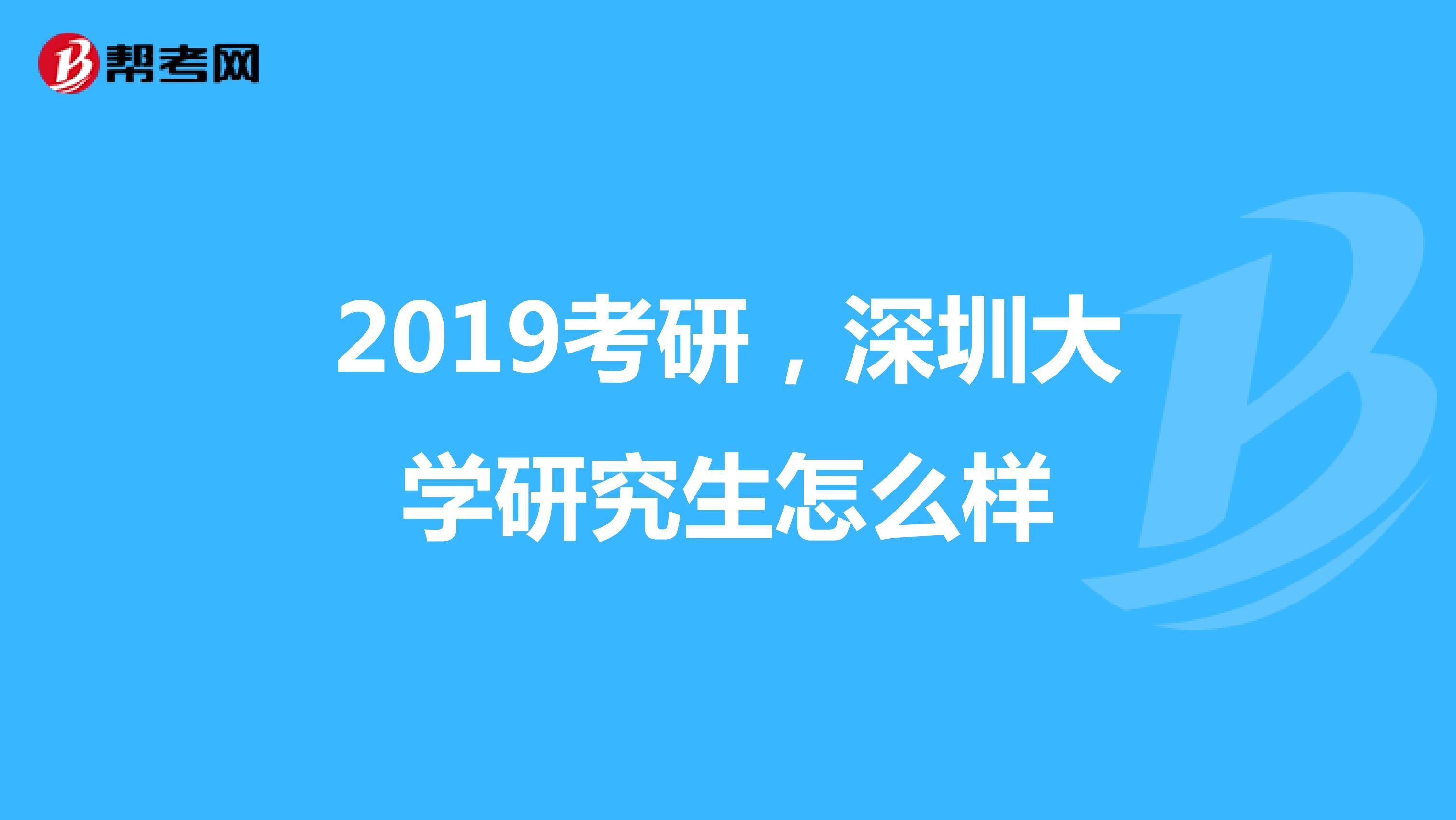 2019考研，深圳大学研究生怎么样