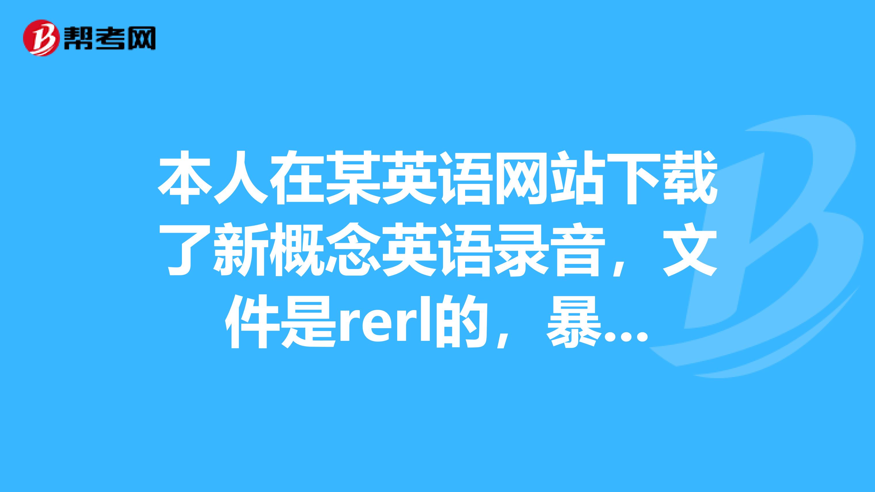本人在某英语网站下载了新概念英语录音，文件是rerl的，暴风影音可以播放。