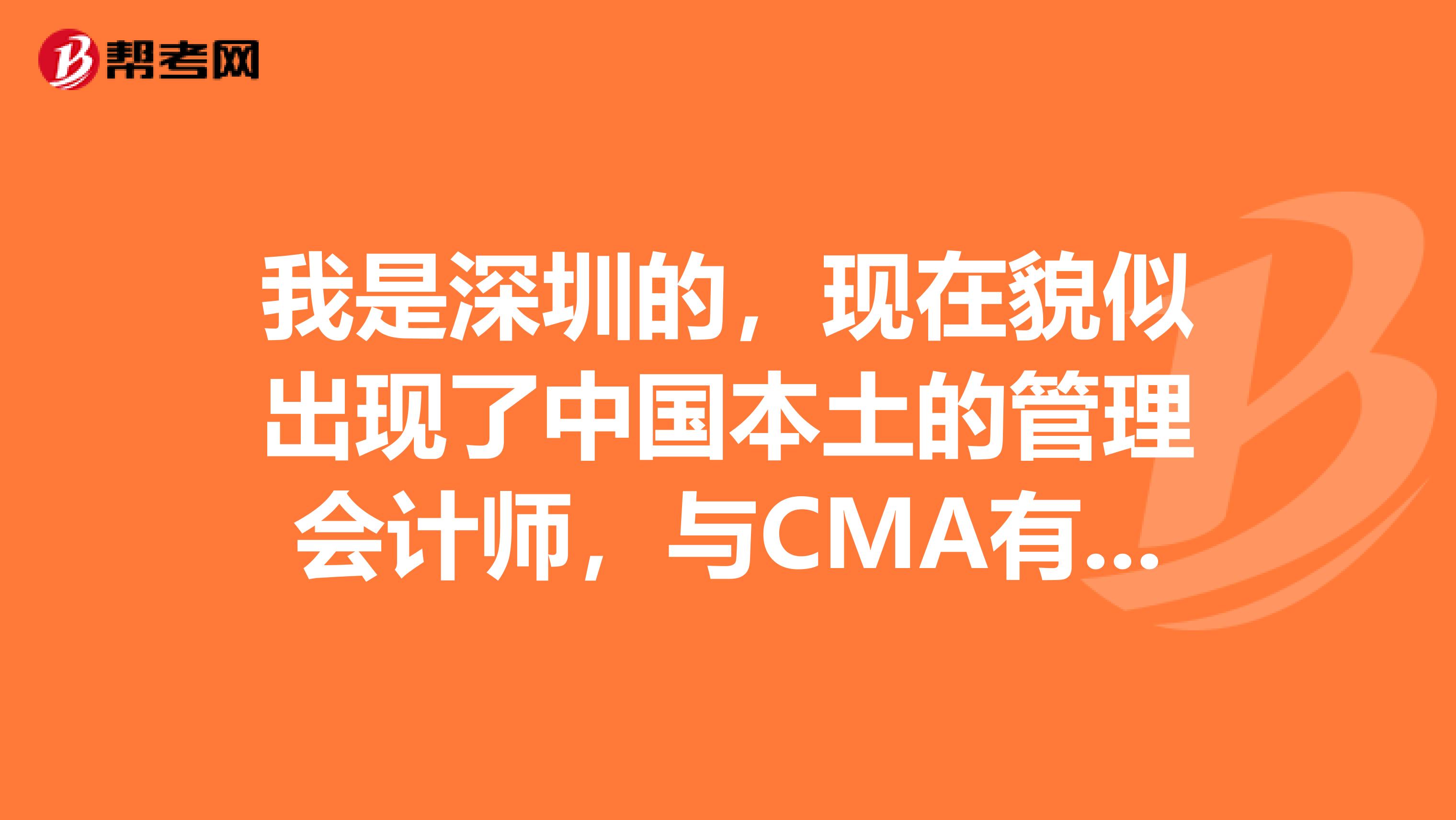我是深圳的,现在貌似出现了中国本土的管理会计师,与CMA有什么区别?含金量高吗?