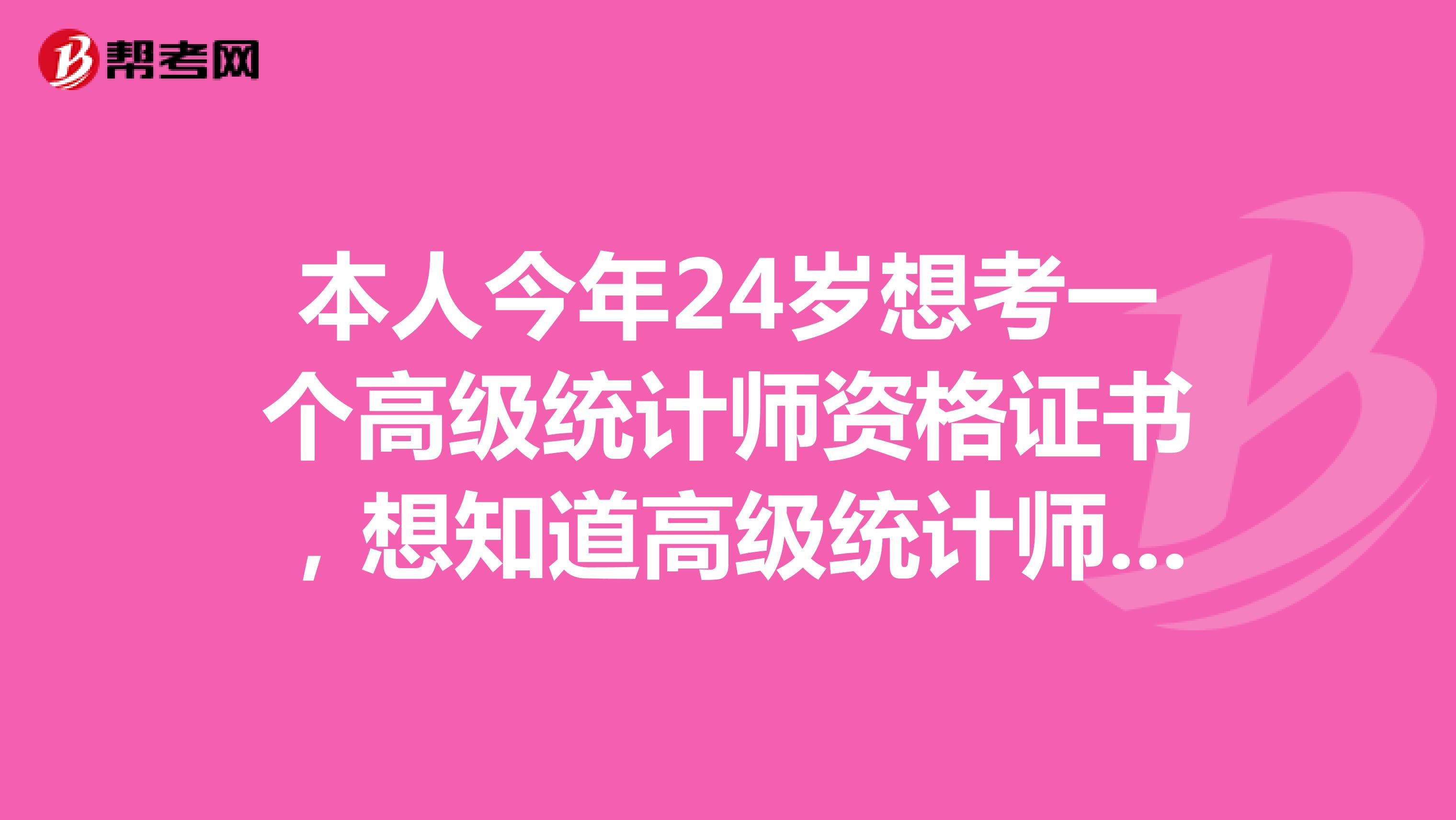本人今年24岁想考一个高级统计师资格证书,想知道高级统计师报考条件?