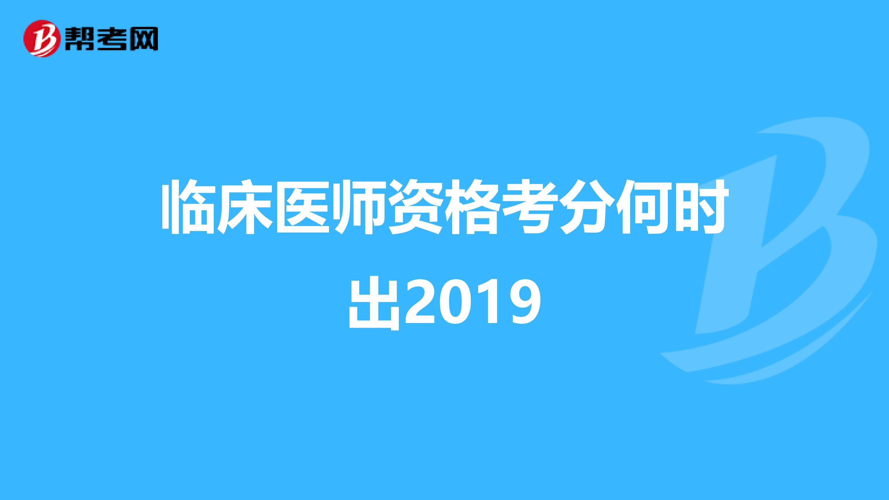 臨床醫(yī)師資格考分何時出2019