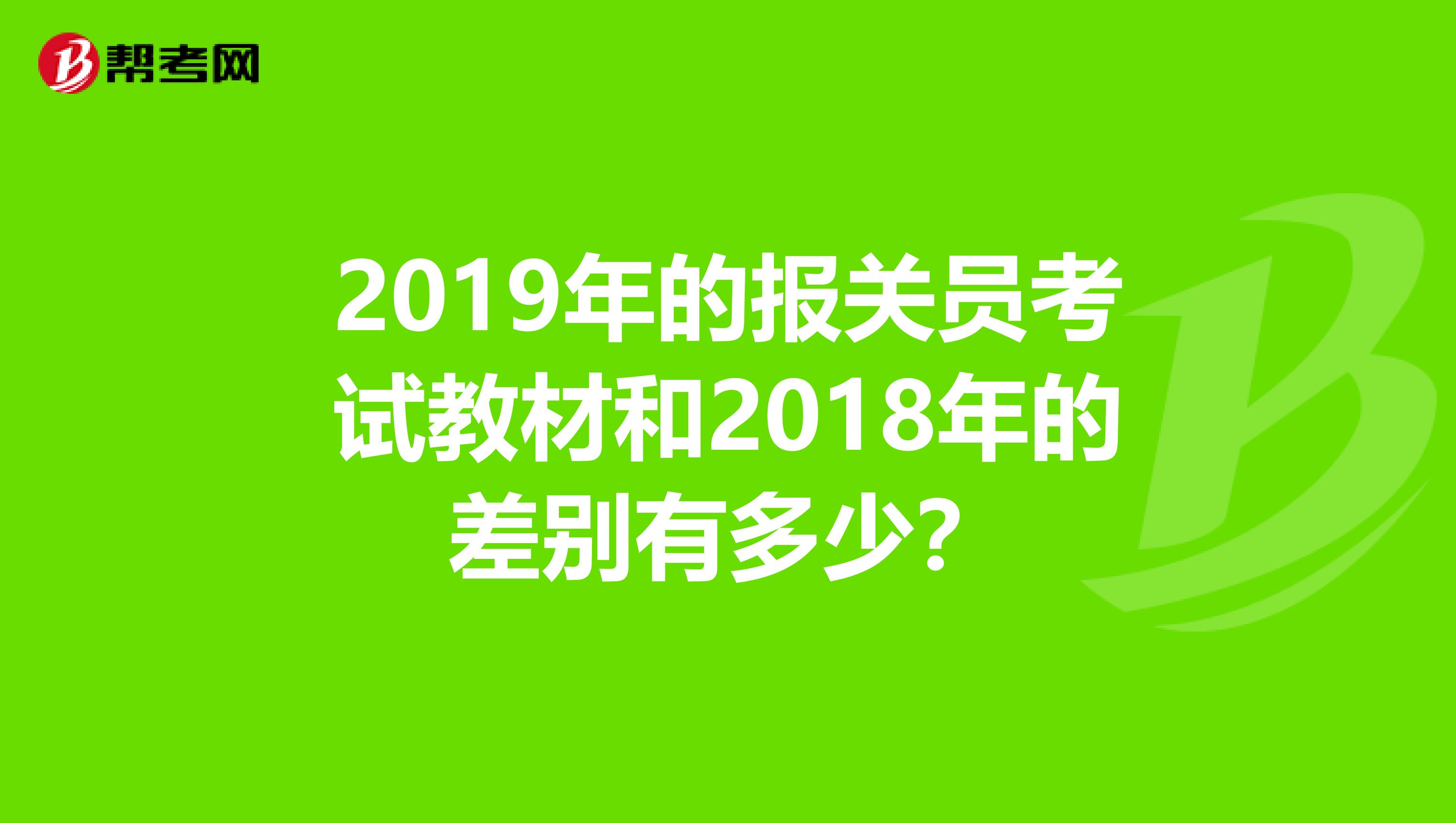 2019年的报关员考试教材和2018年的差别有多少?