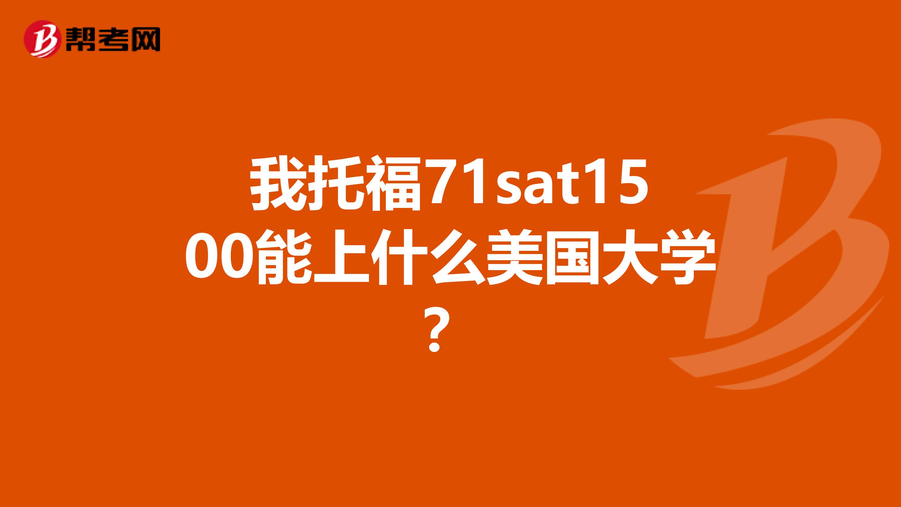 我托福71sat1500能上什么美國大學?