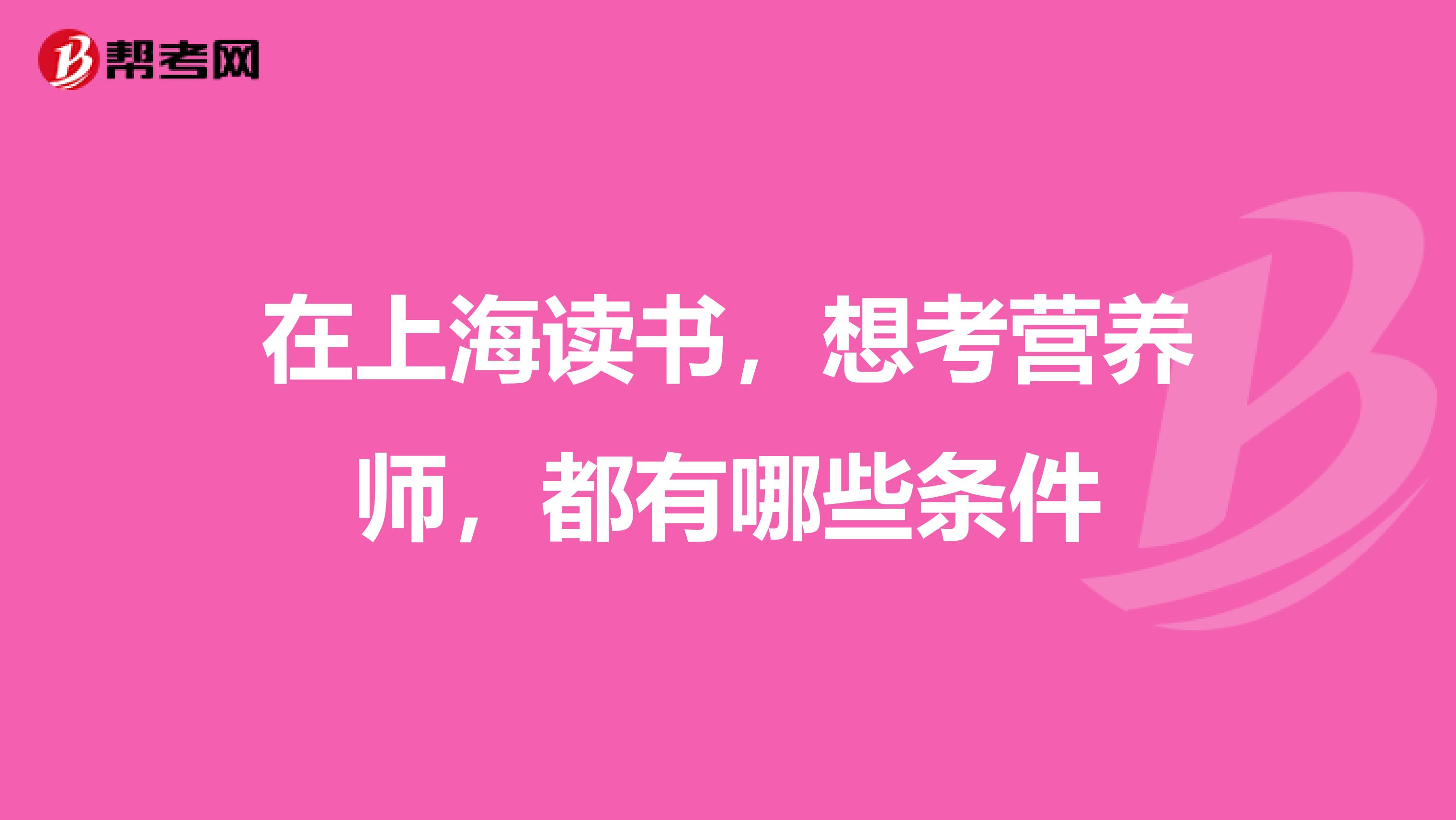 在上海读书,想考营养师,都有哪些条件