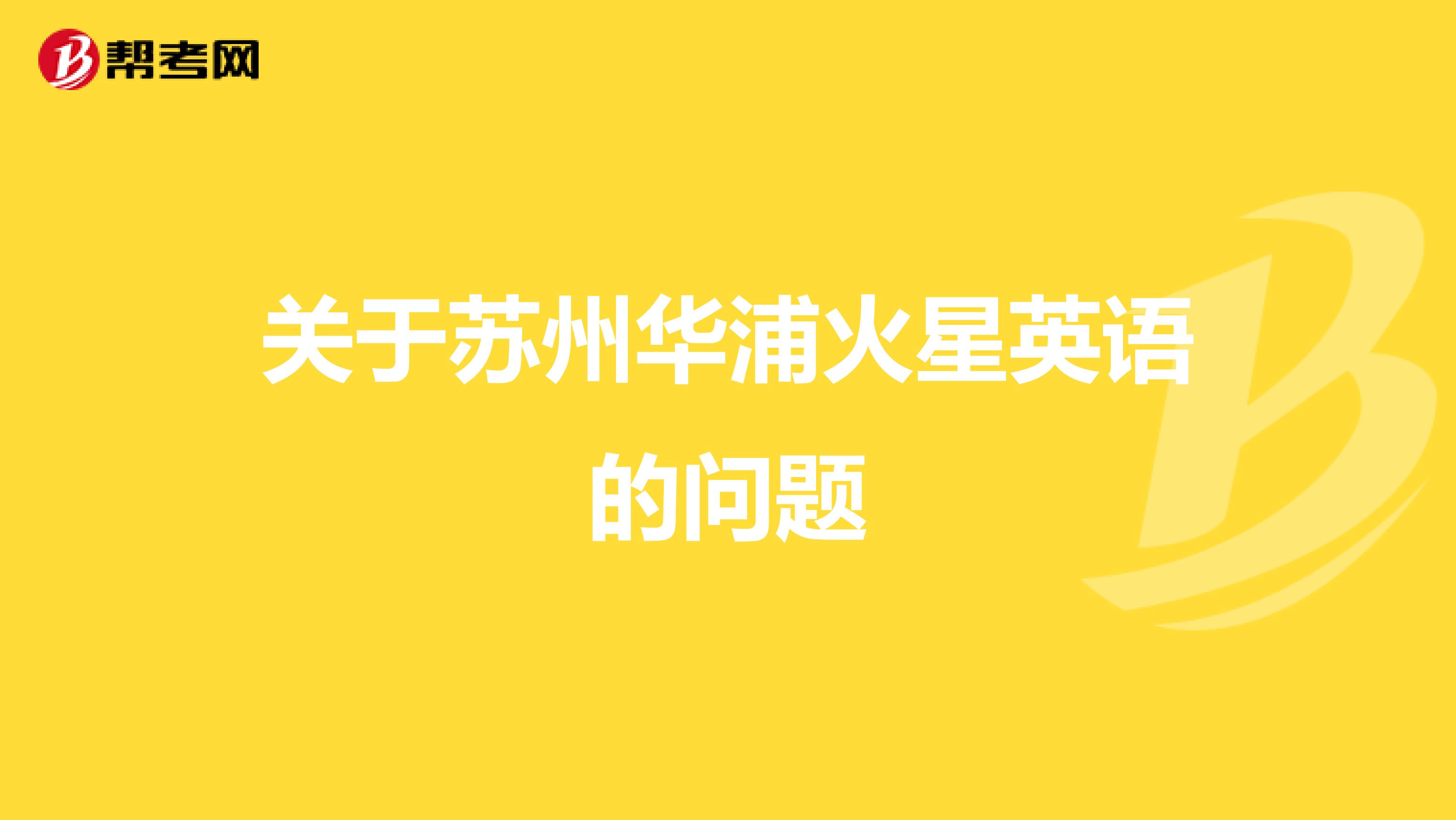 关于苏州华浦火星英语的问题