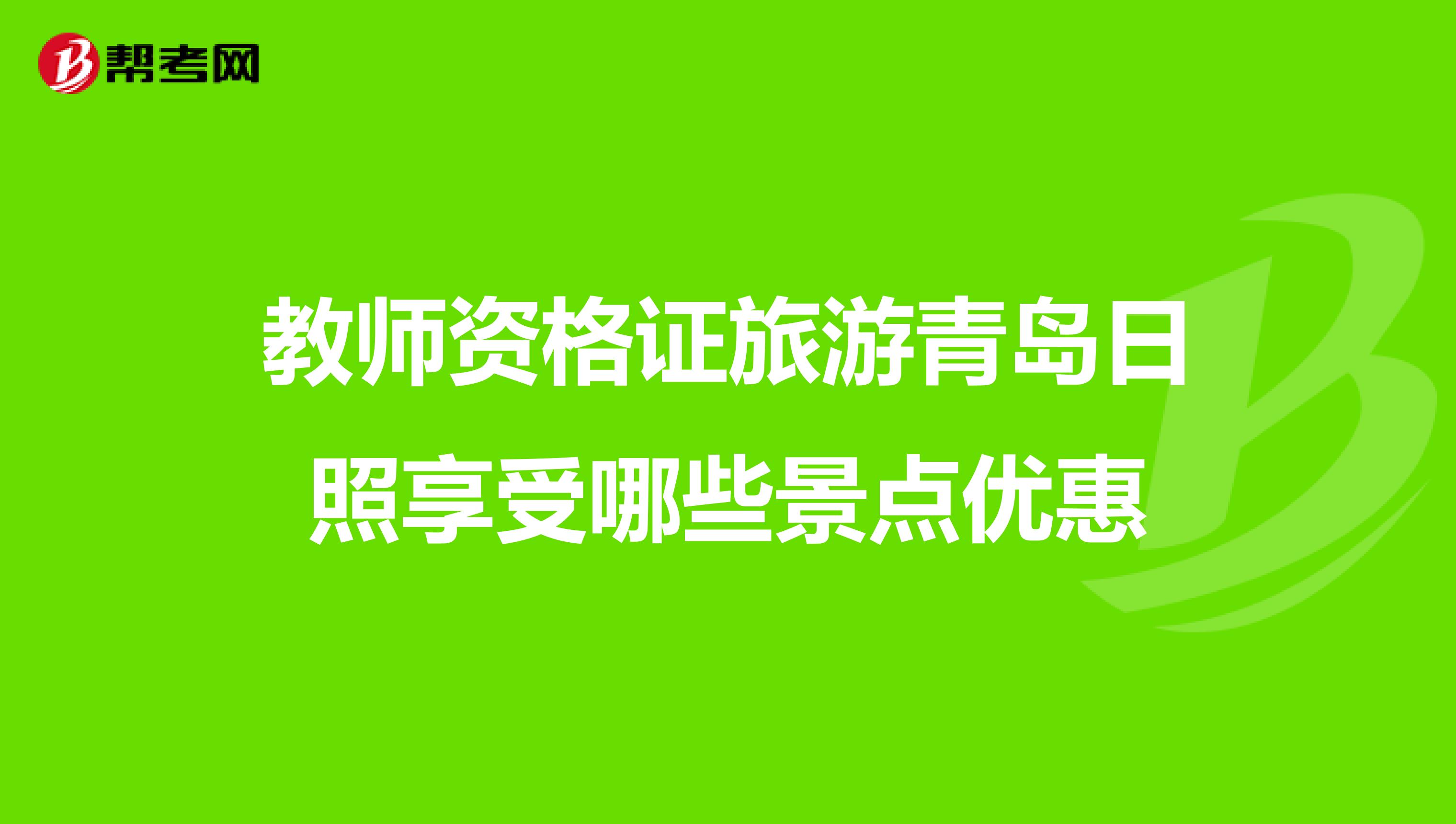 教师资格证旅游青岛日照享受哪些景点优惠