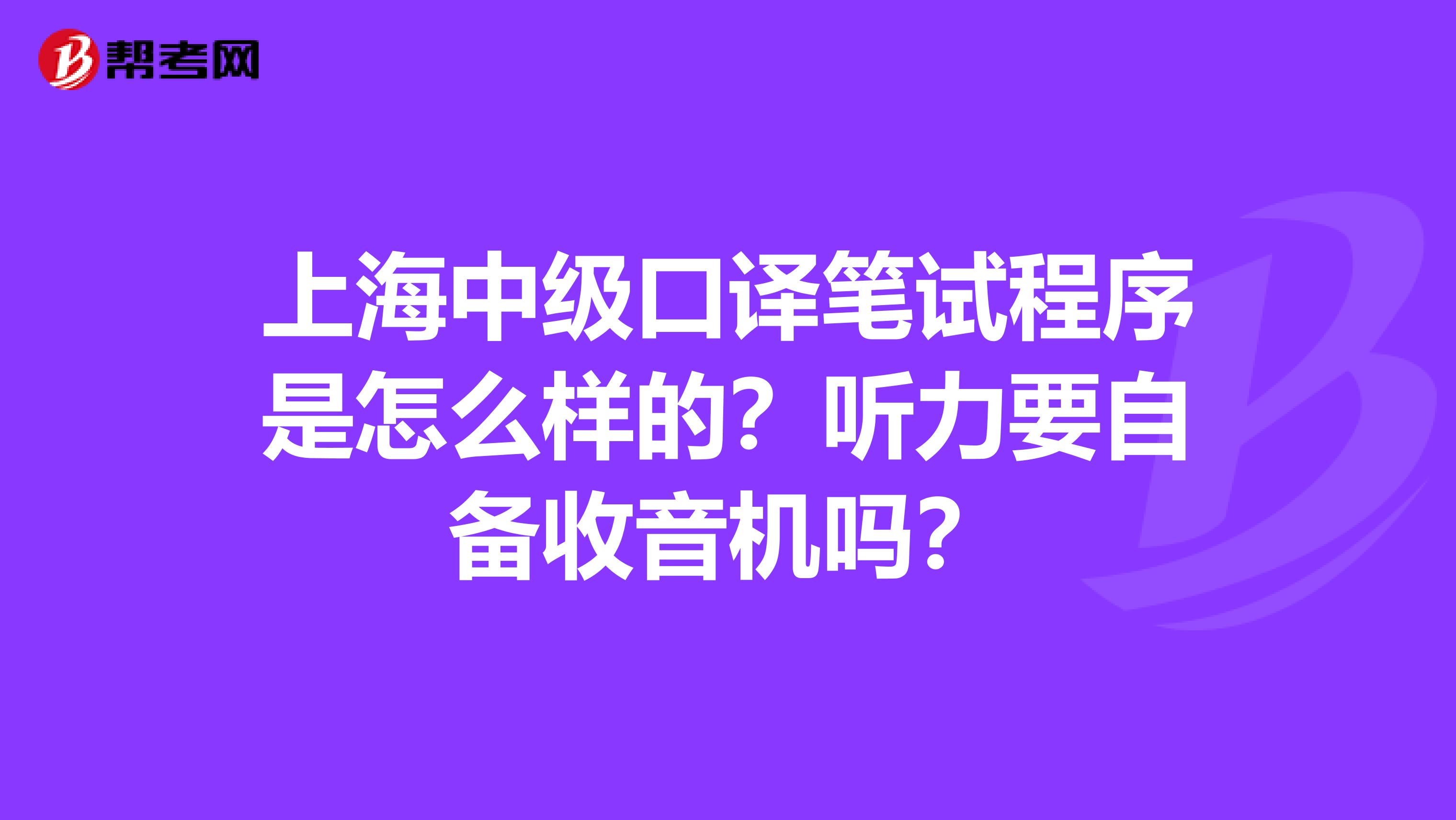 上海中級口譯筆試程序是怎么樣的？聽力要自備收音機嗎？