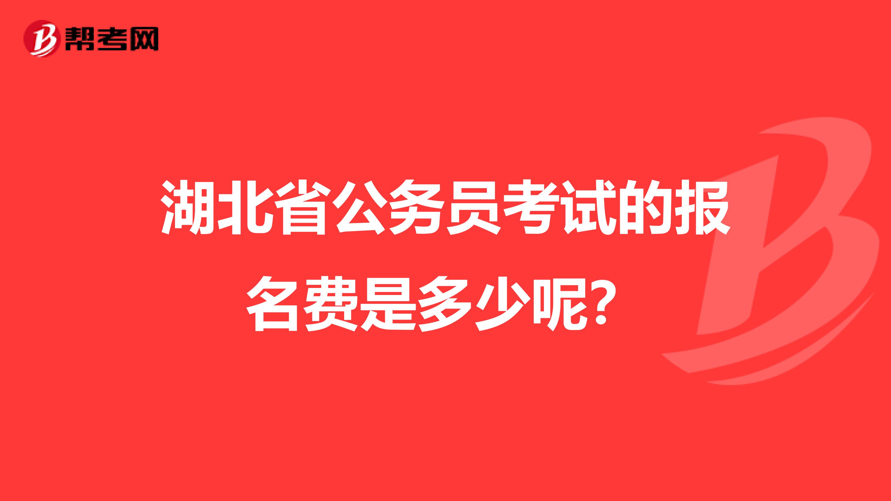 湖北省公务员考试的报名费是多少呢?