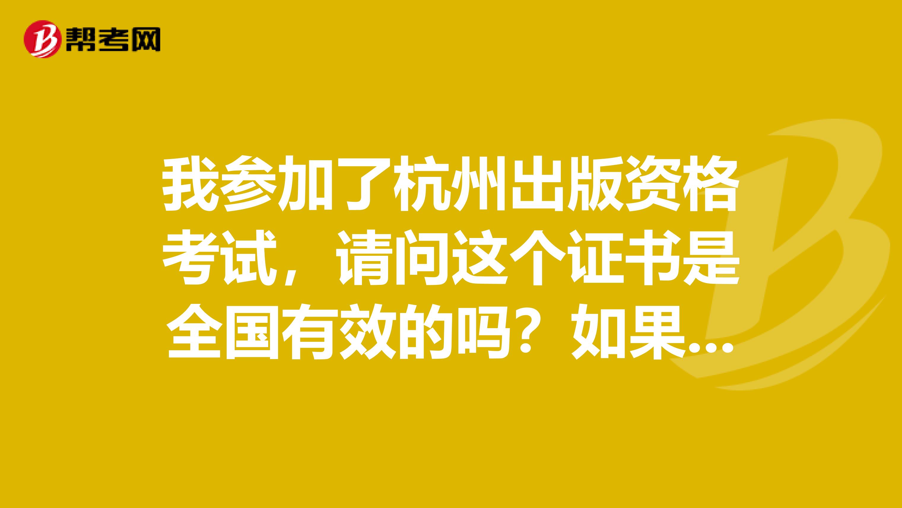 我参加了杭州出版资格考试,请问这个证书是全国有效的吗?如果之后换城市有影响吗?