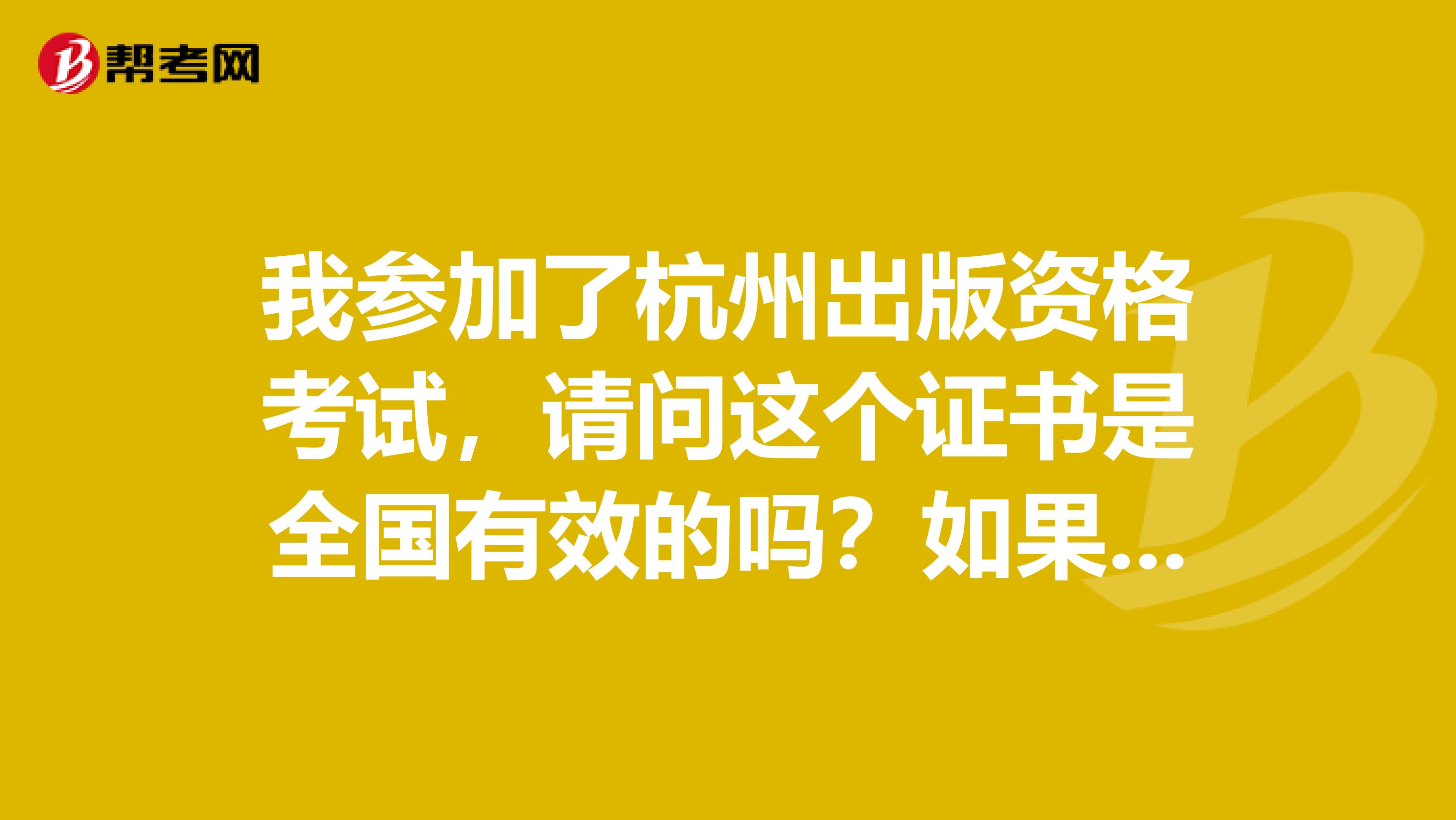 我参加了杭州出版资格考试，请问这个证书是全国有效的吗？如果之后换城市有影响吗？