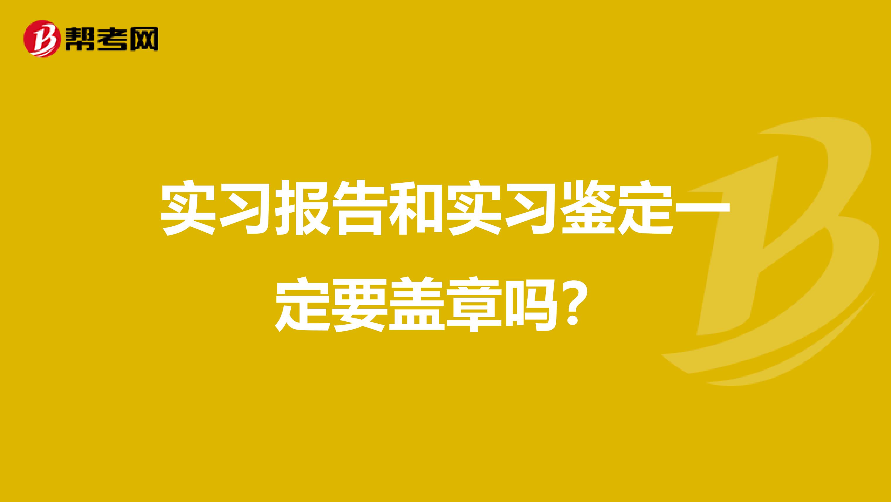 实习报告和实习鉴定一定要盖章吗？