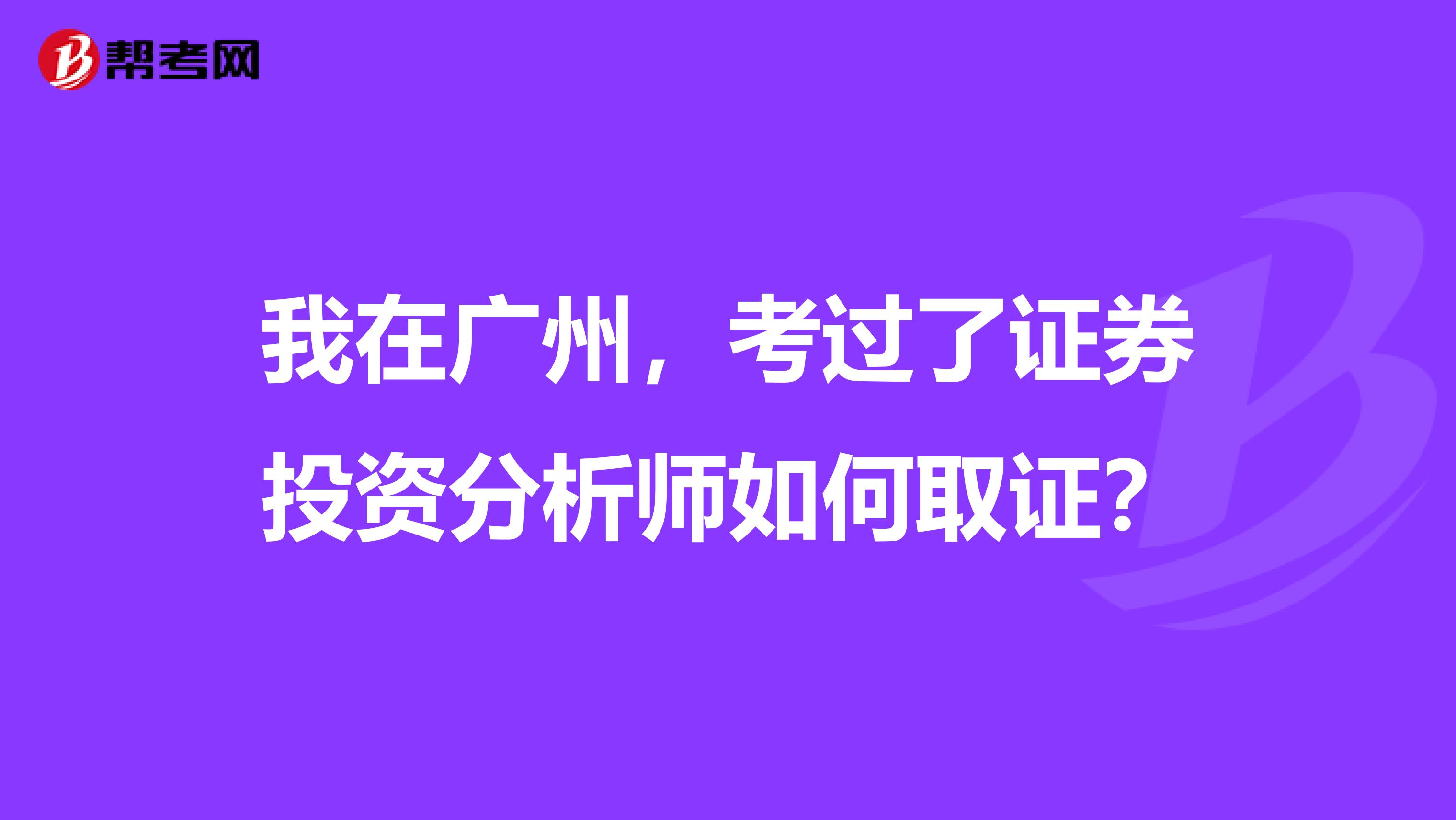 我在广州，考过了证券投资分析师如何取证？