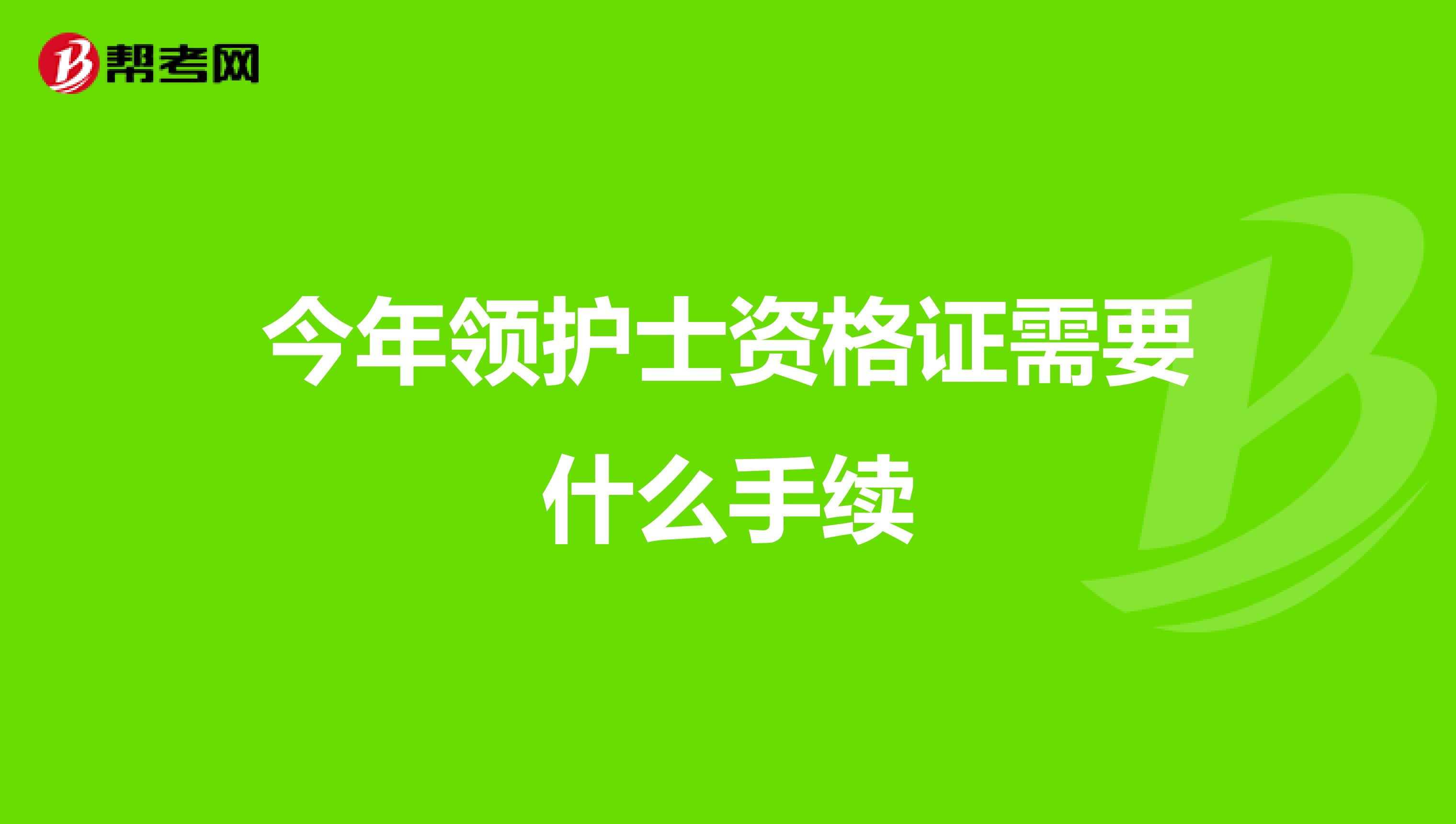 今年领护士资格证需要什么手续