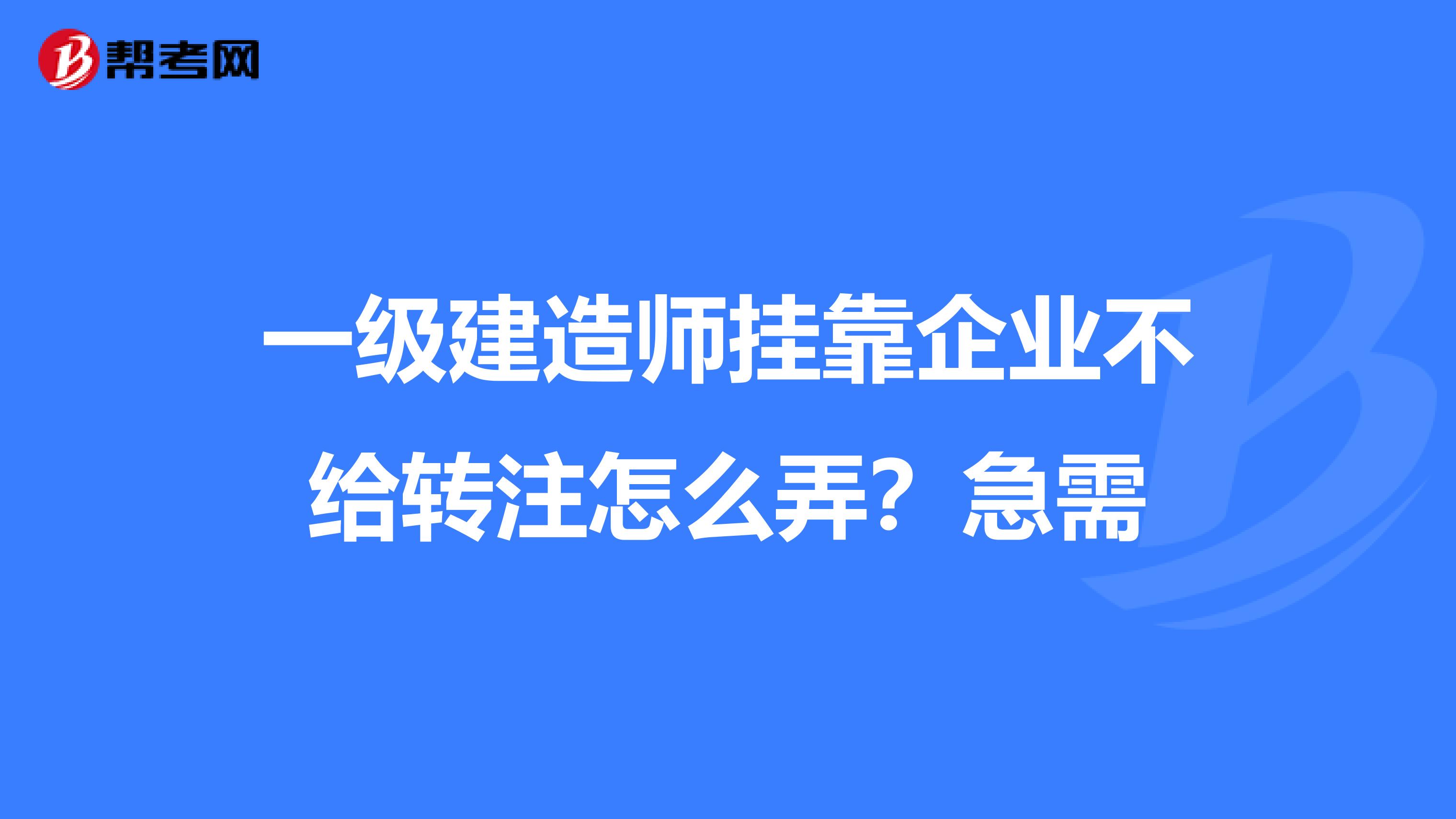一级建造师兼职企业不给转注怎么弄?急需