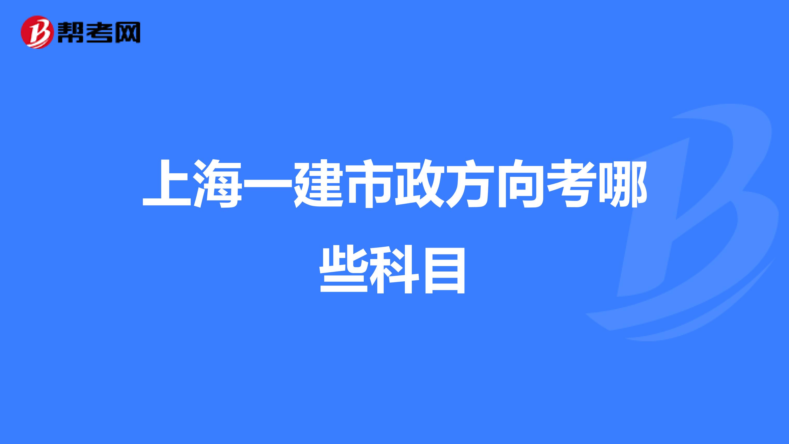 上海一建市政方向考哪些科目