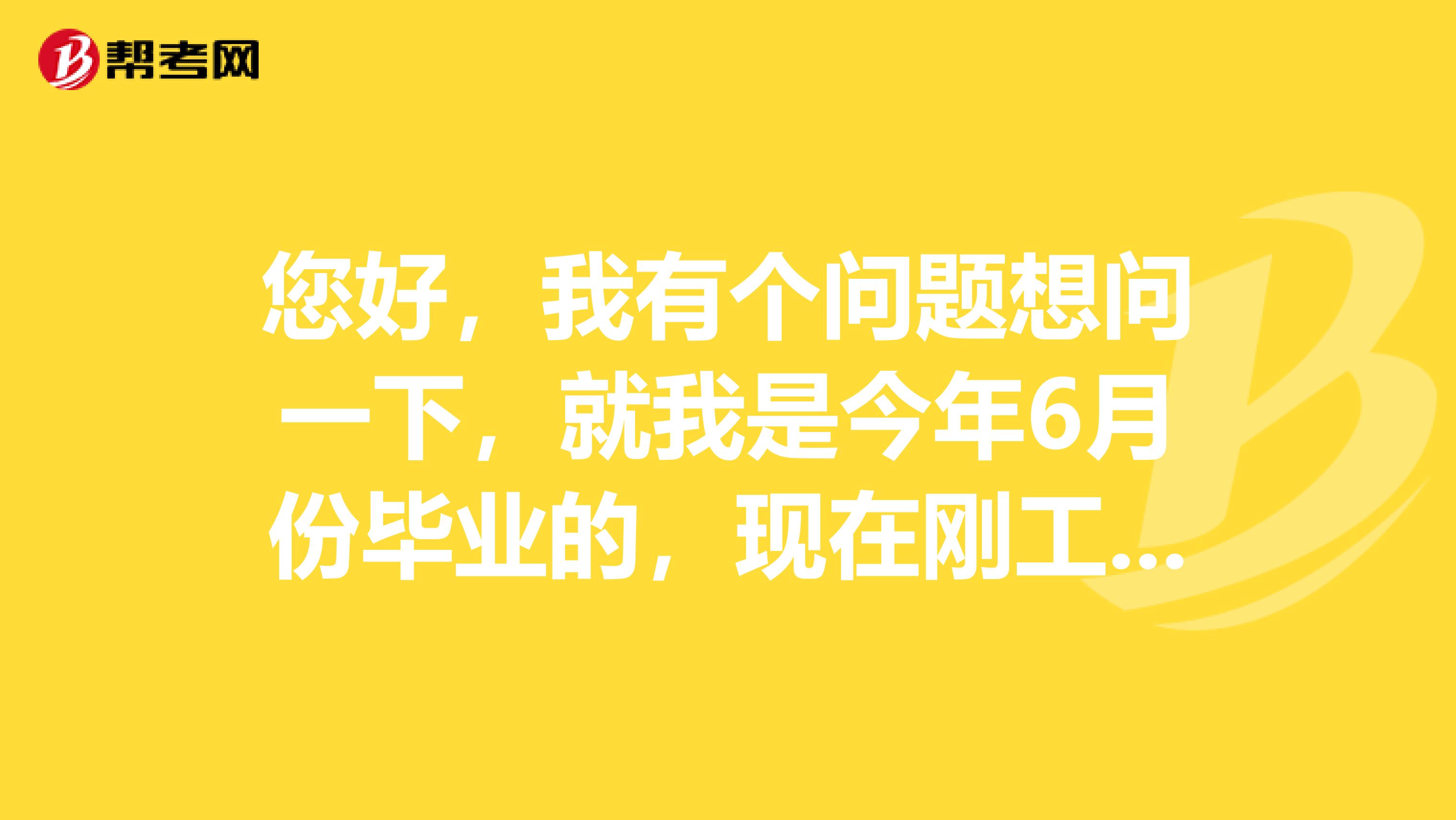 您好，我有个问题想问一下，就我是今年6月份毕业的，现在刚工作，参加今年下半年的国考还算是应届毕业生嘛