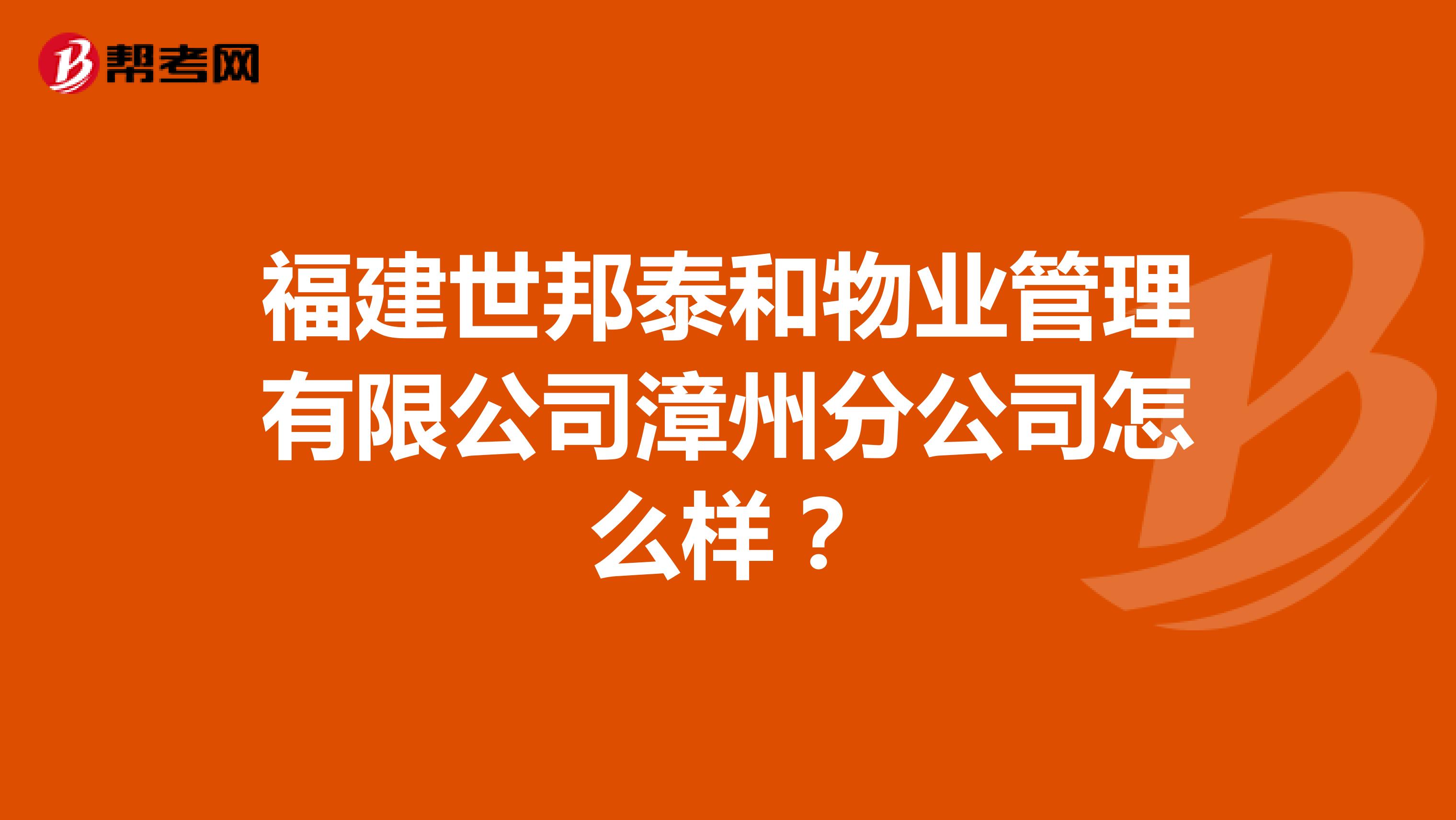 福建世邦泰和物业管理有限公司漳州分公司怎么样?