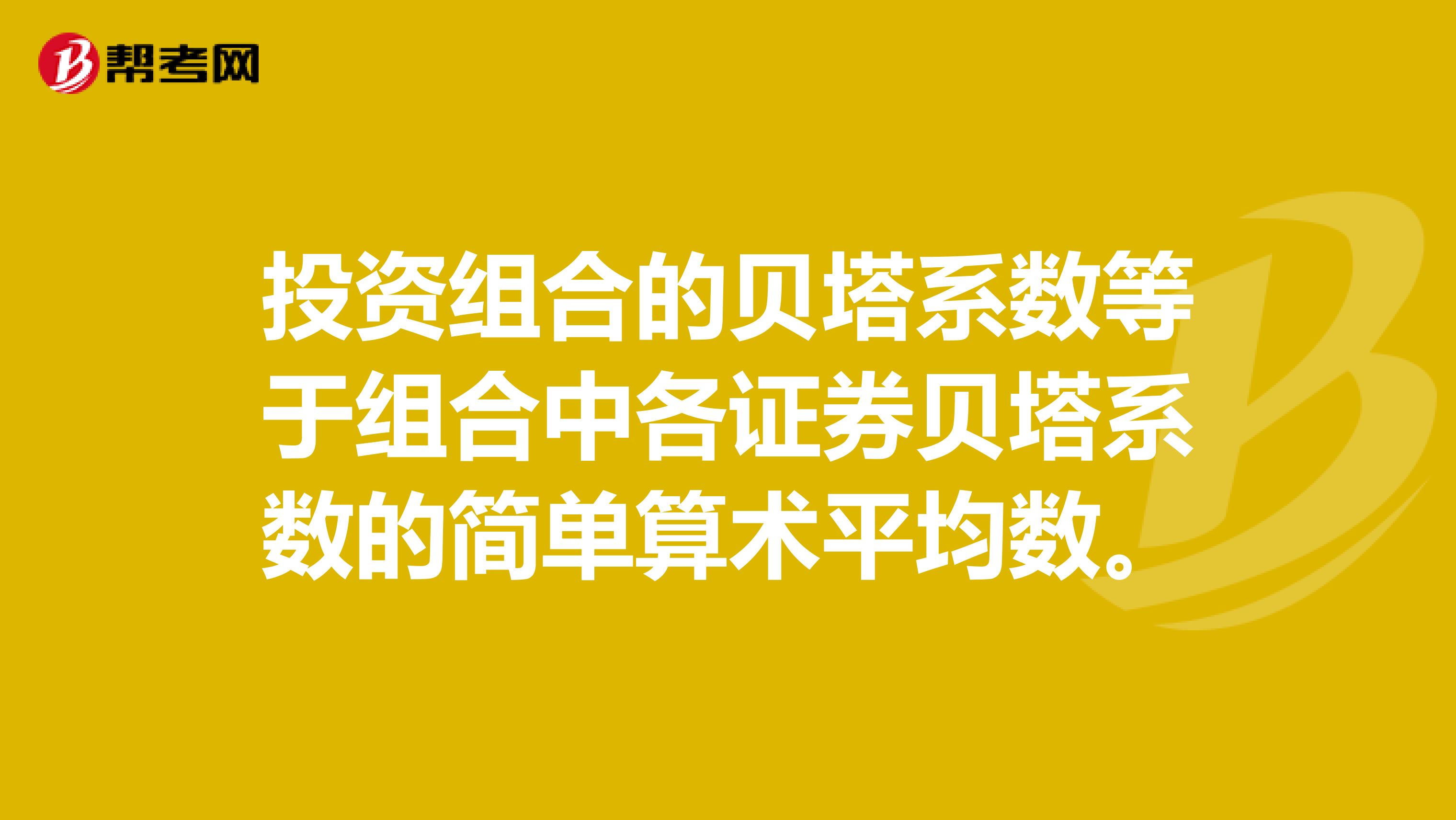投资组合的贝塔系数等于组合中各证券贝塔系数的简单算术平均数。