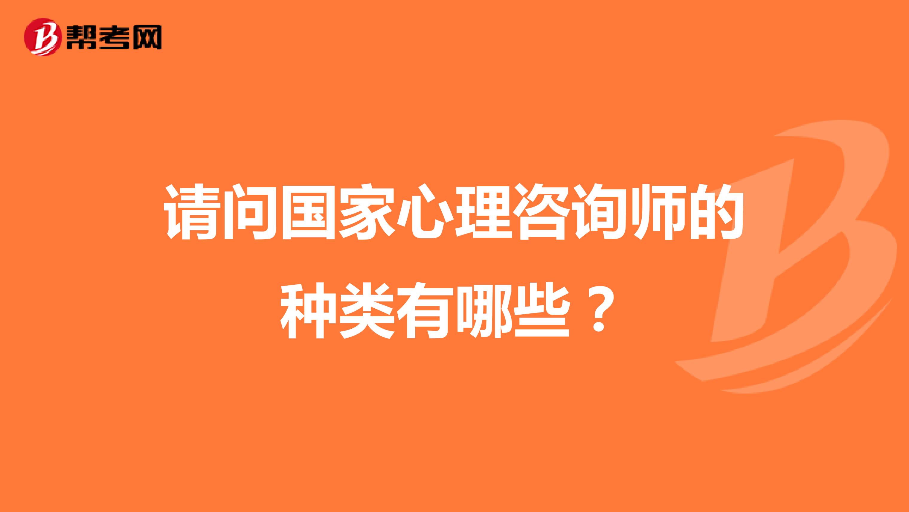请问国家心理咨询师的种类有哪些?