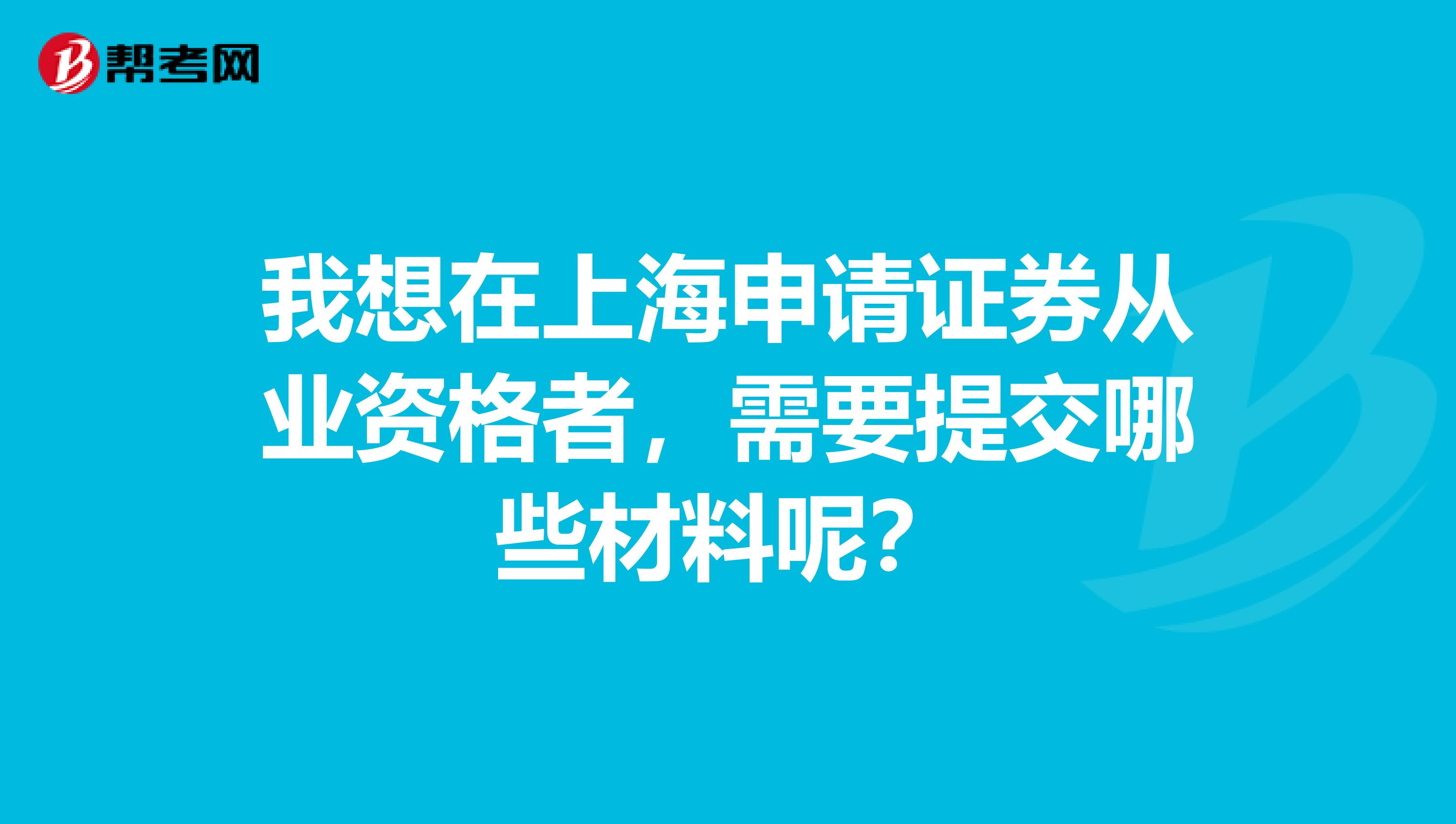 我想在上海申请证券从业资格者,需要提交哪些材料呢?