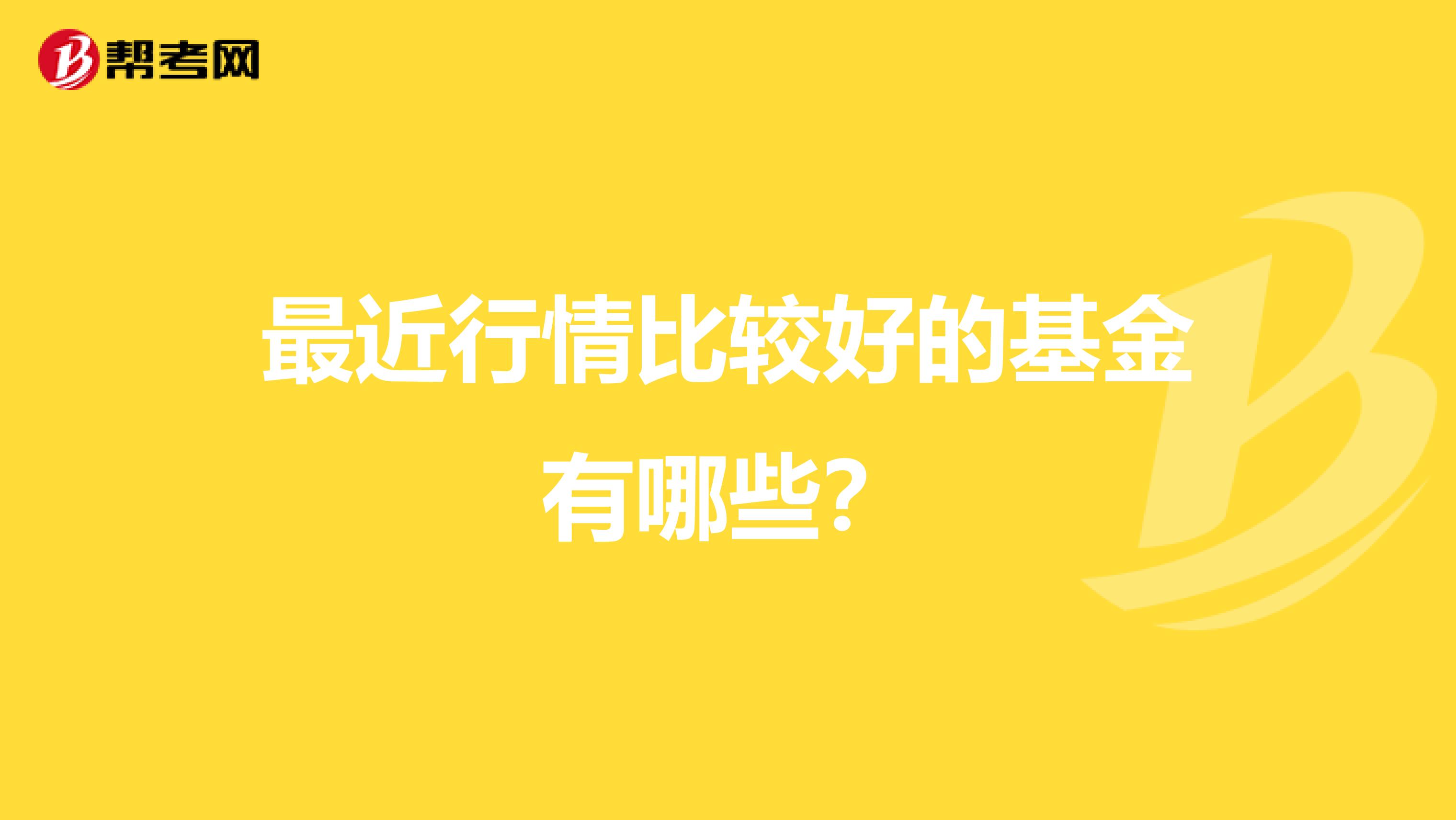 最近行情比较好的基金有哪些?
