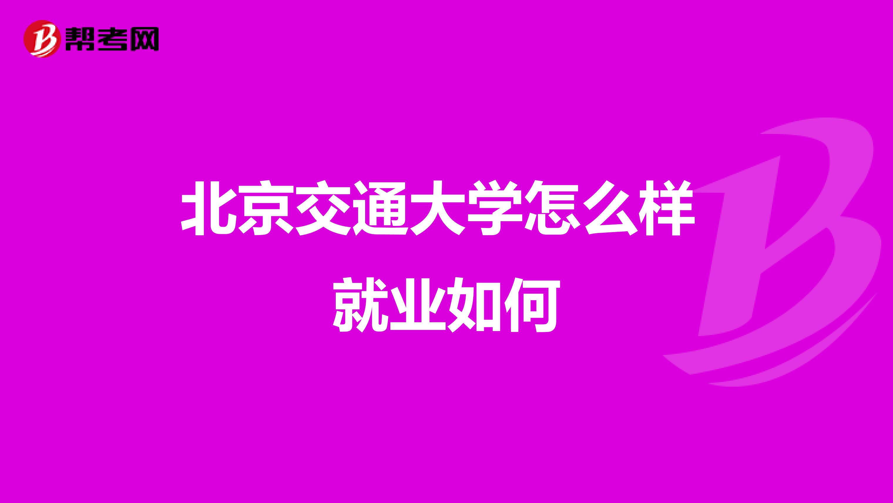 北京交通大学怎么样 就业如何