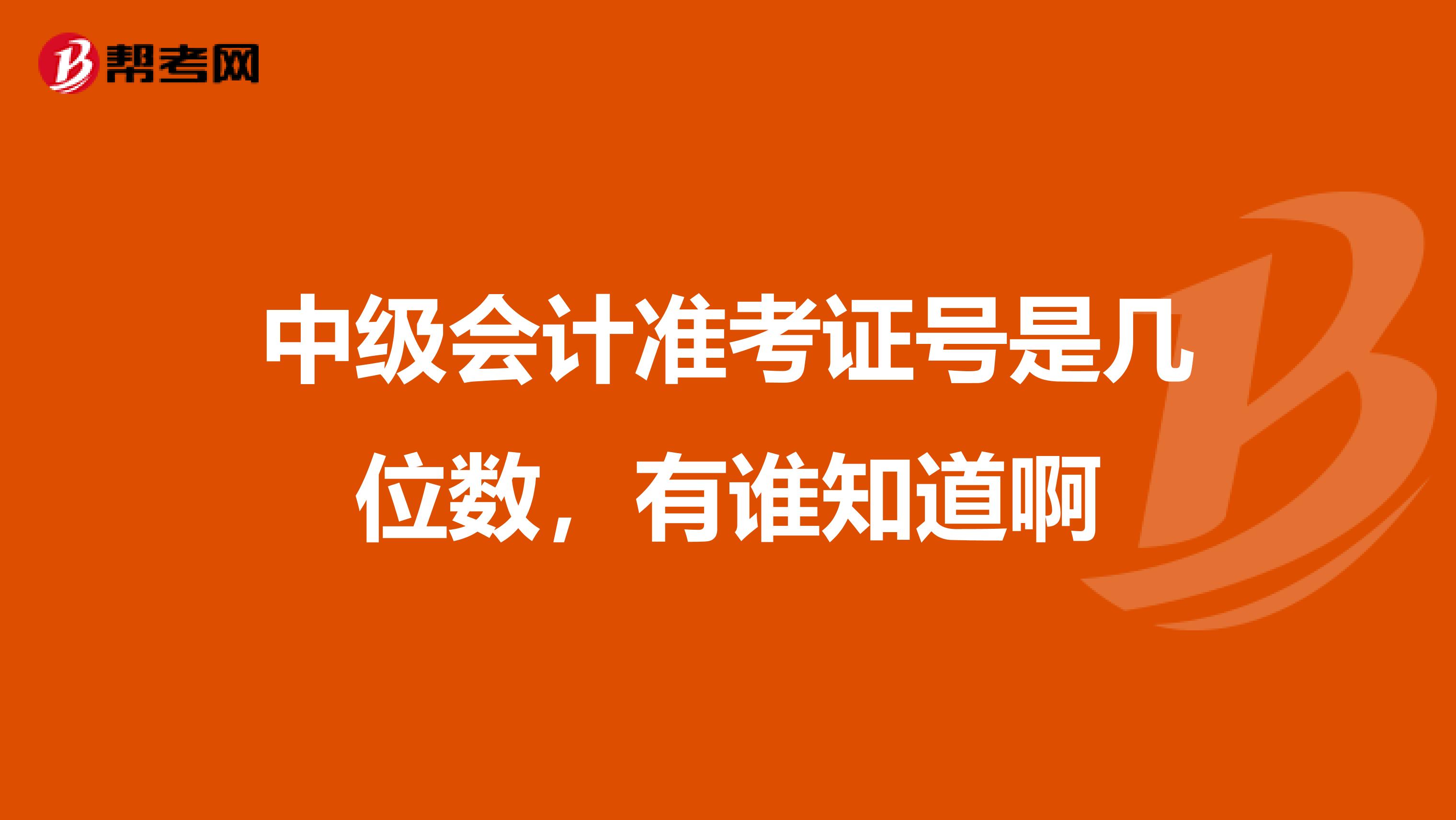 中级会计准考证号是几位数，有谁知道啊