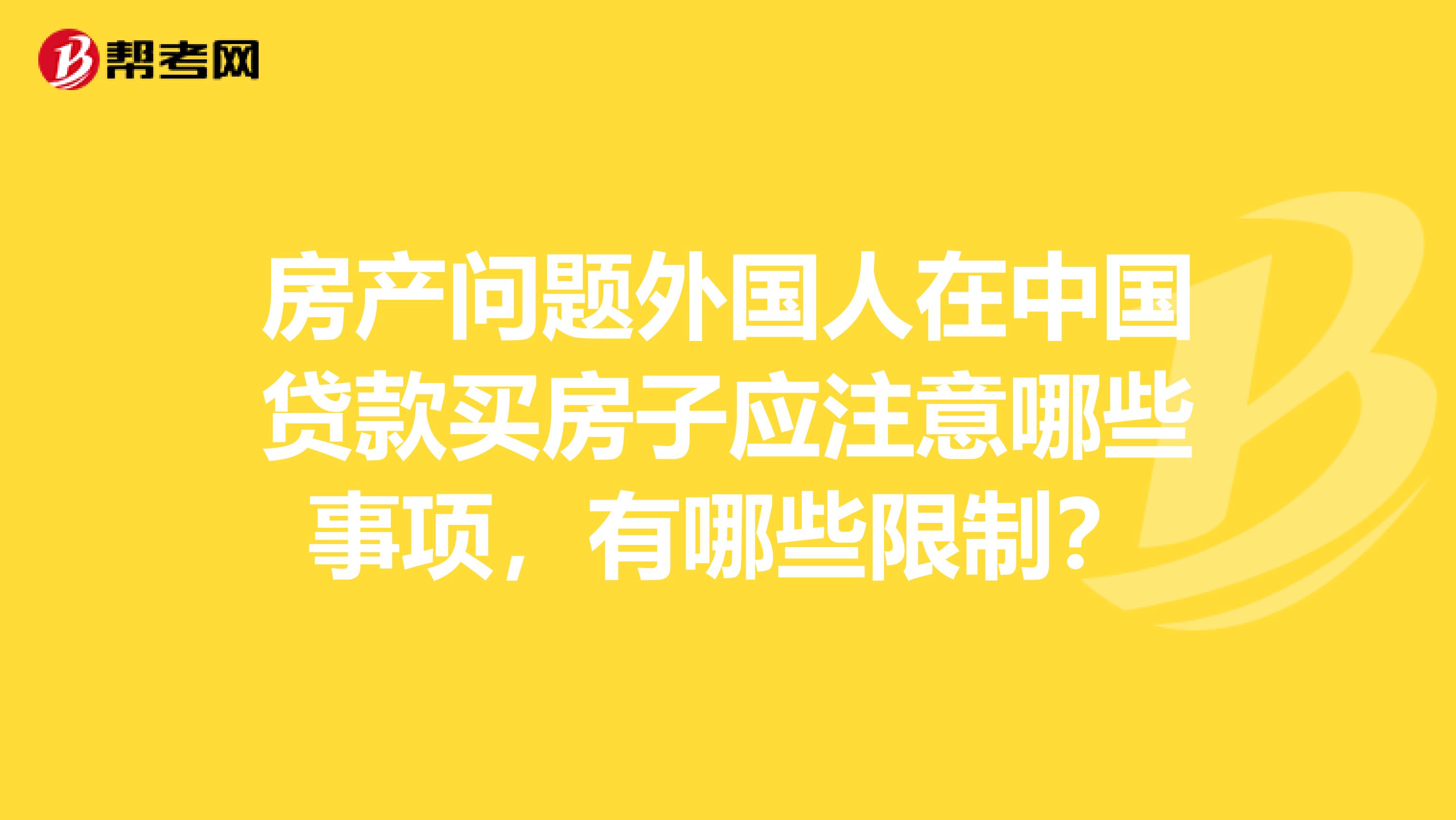 房产问题外国人在中国贷款买房子应注意哪些事项，有哪些限制？