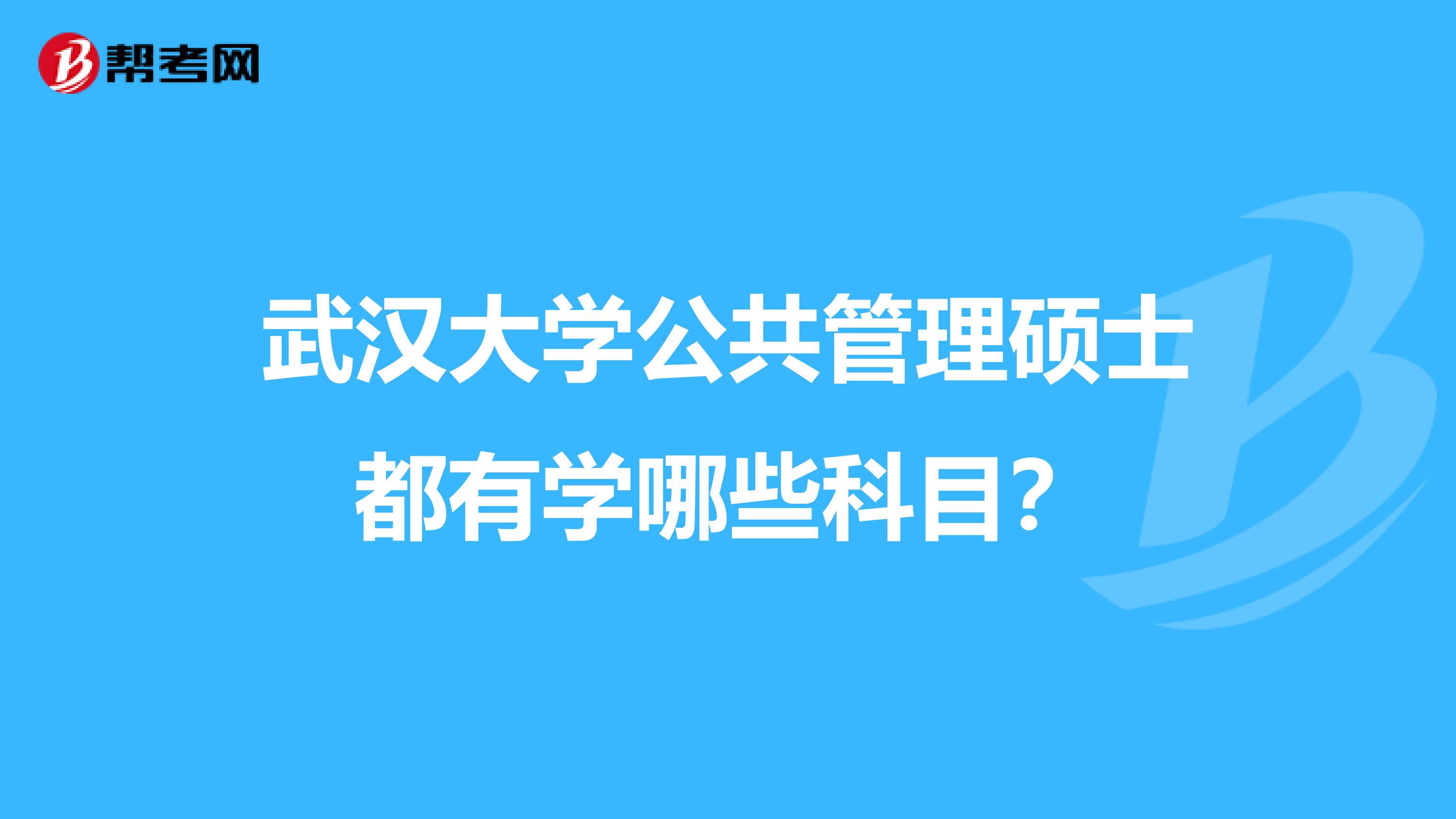 武汉大学公共管理硕士都有学哪些科目？