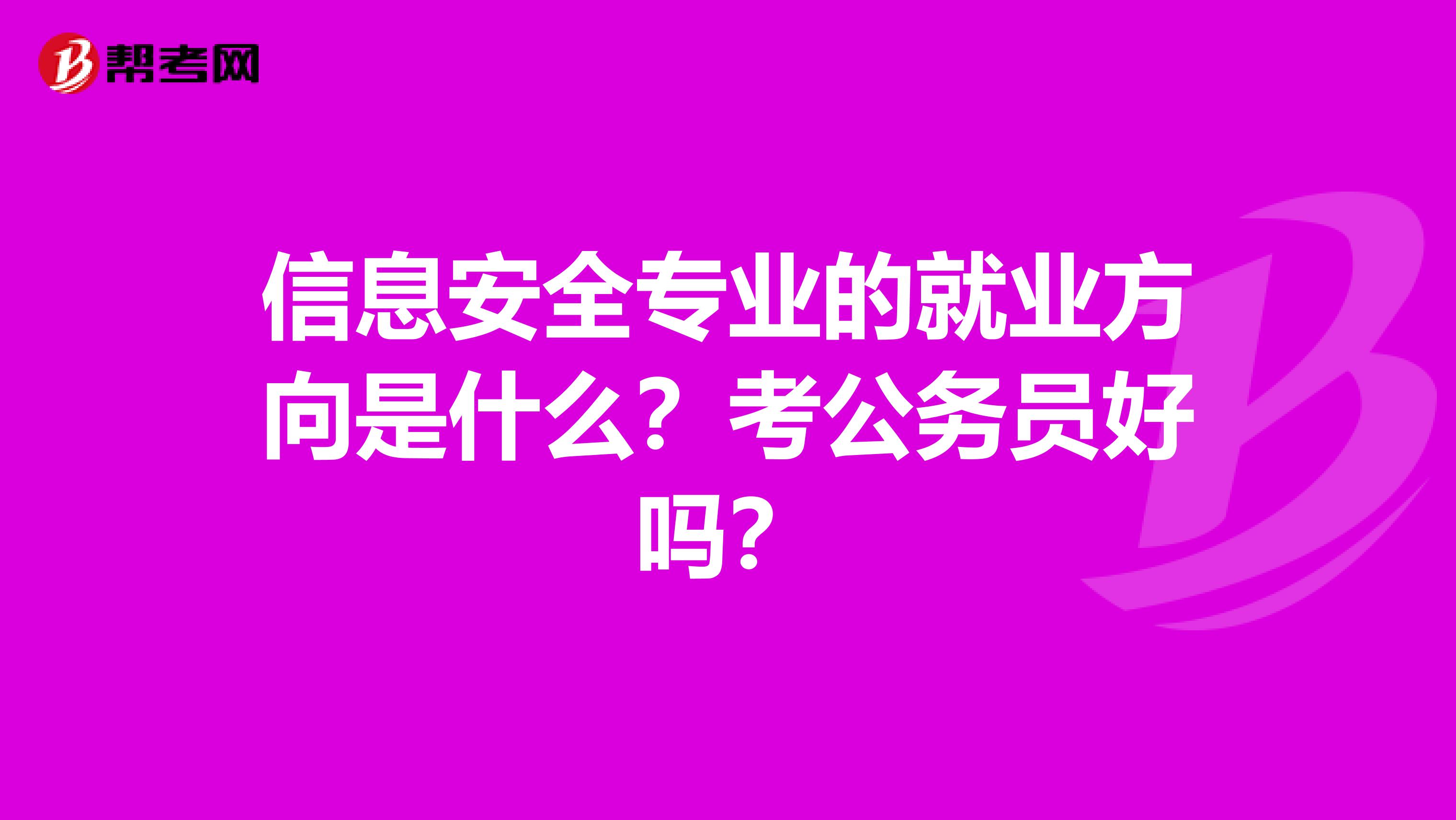 信息安全专业的就业方向是什么？考公务员好吗？
