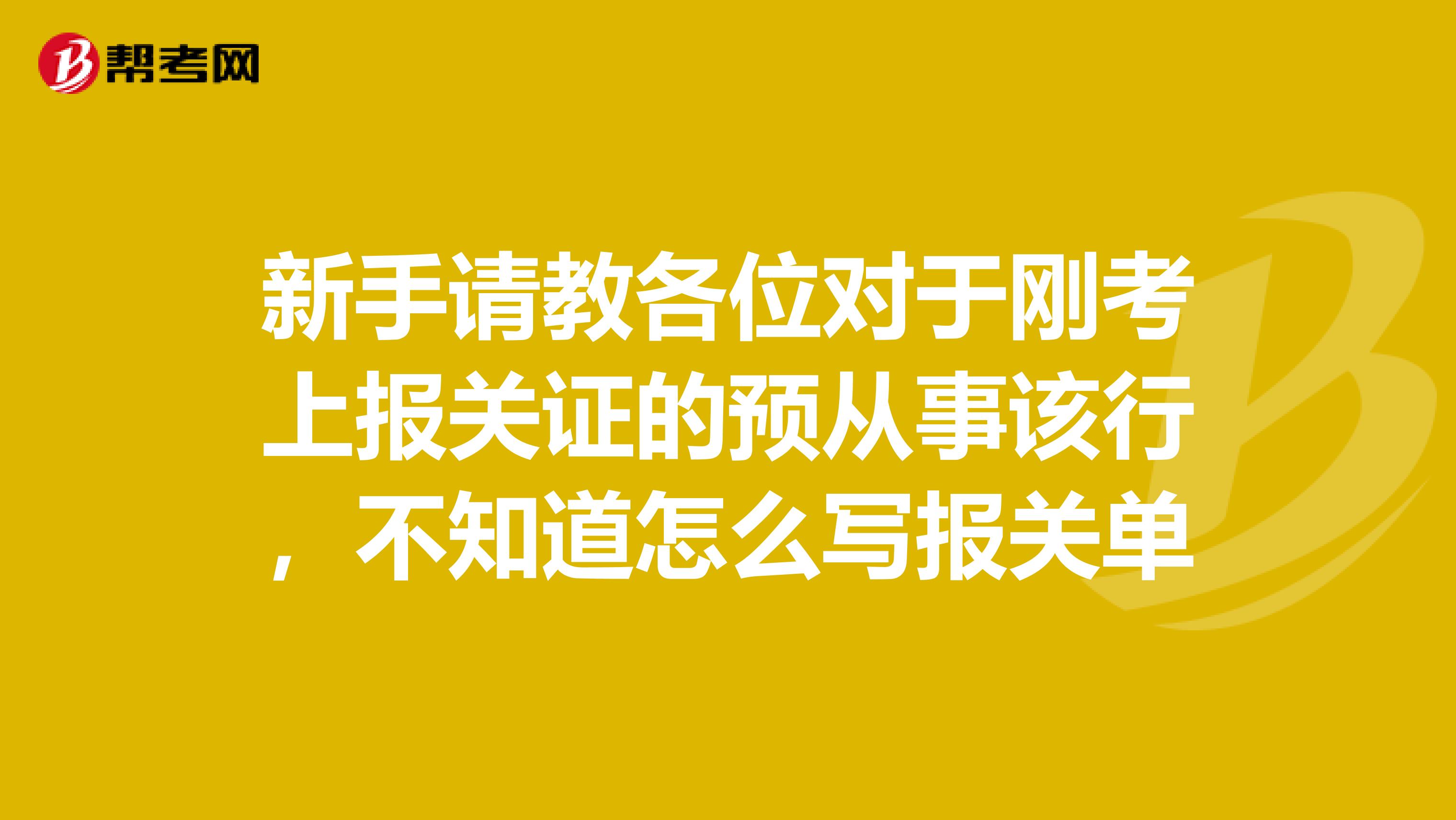 新手请教各位对于刚考上报关证的预从事该行,不知道怎么写报关单