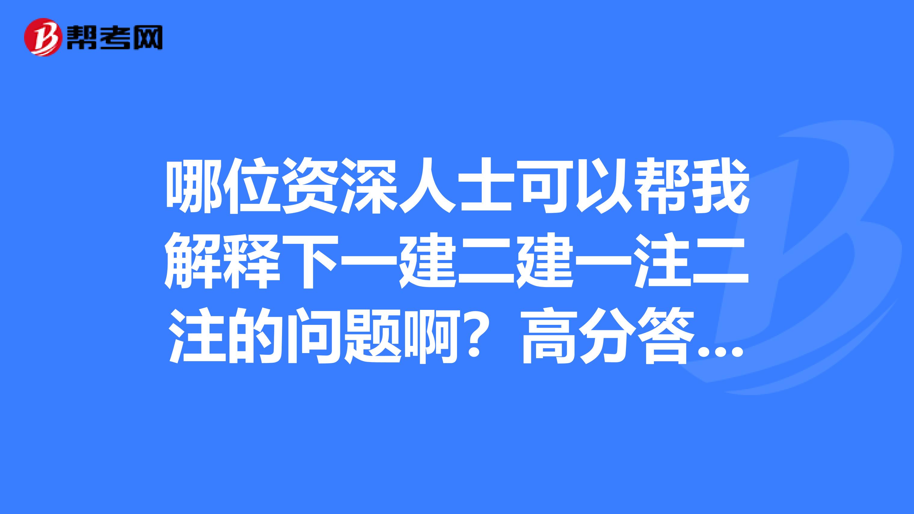 哪位资深人士可以帮我解释下一建二建一注二注的问题啊?高分答谢啊