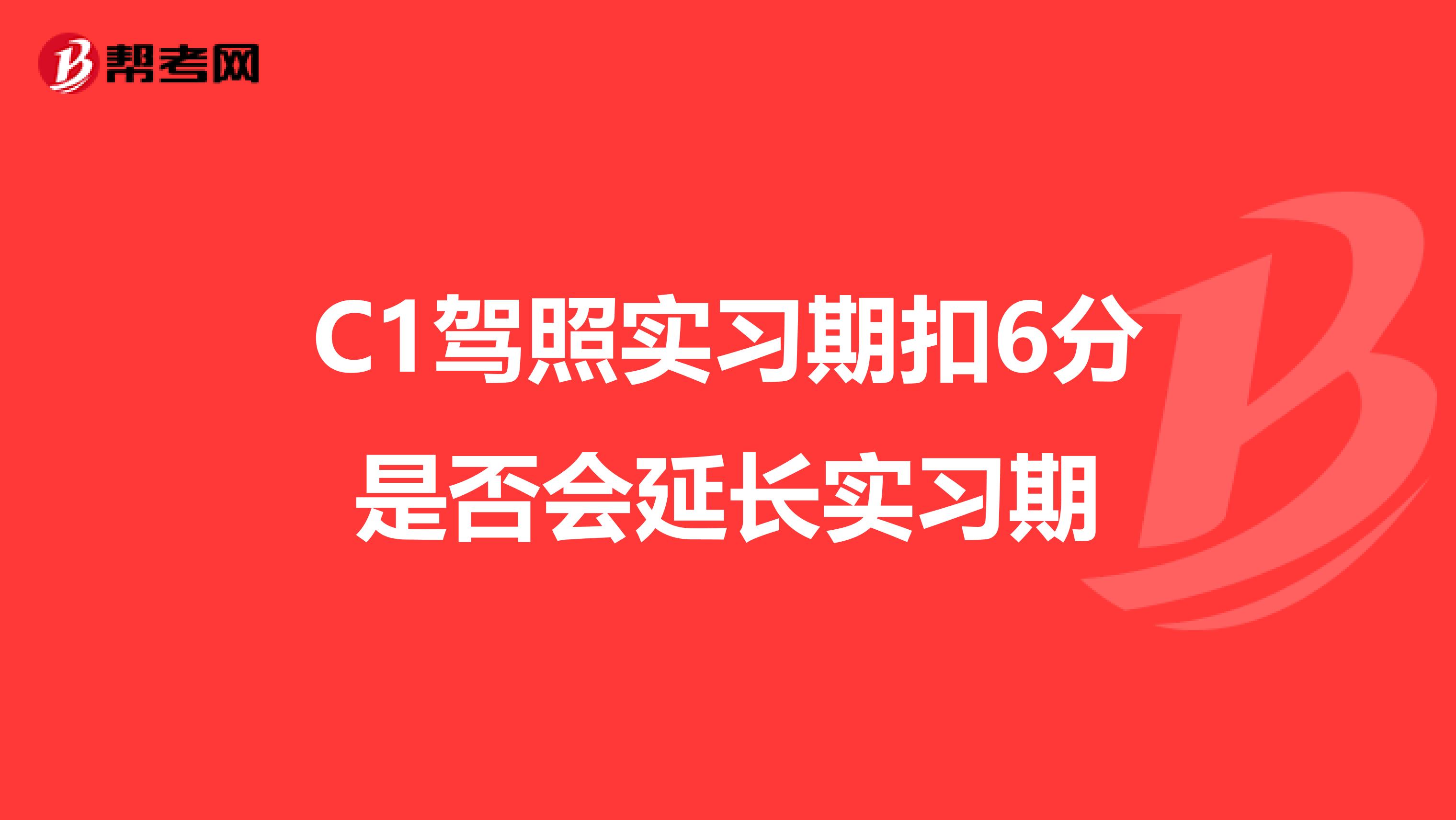 C1驾照实习期扣6分是否会延长实习期