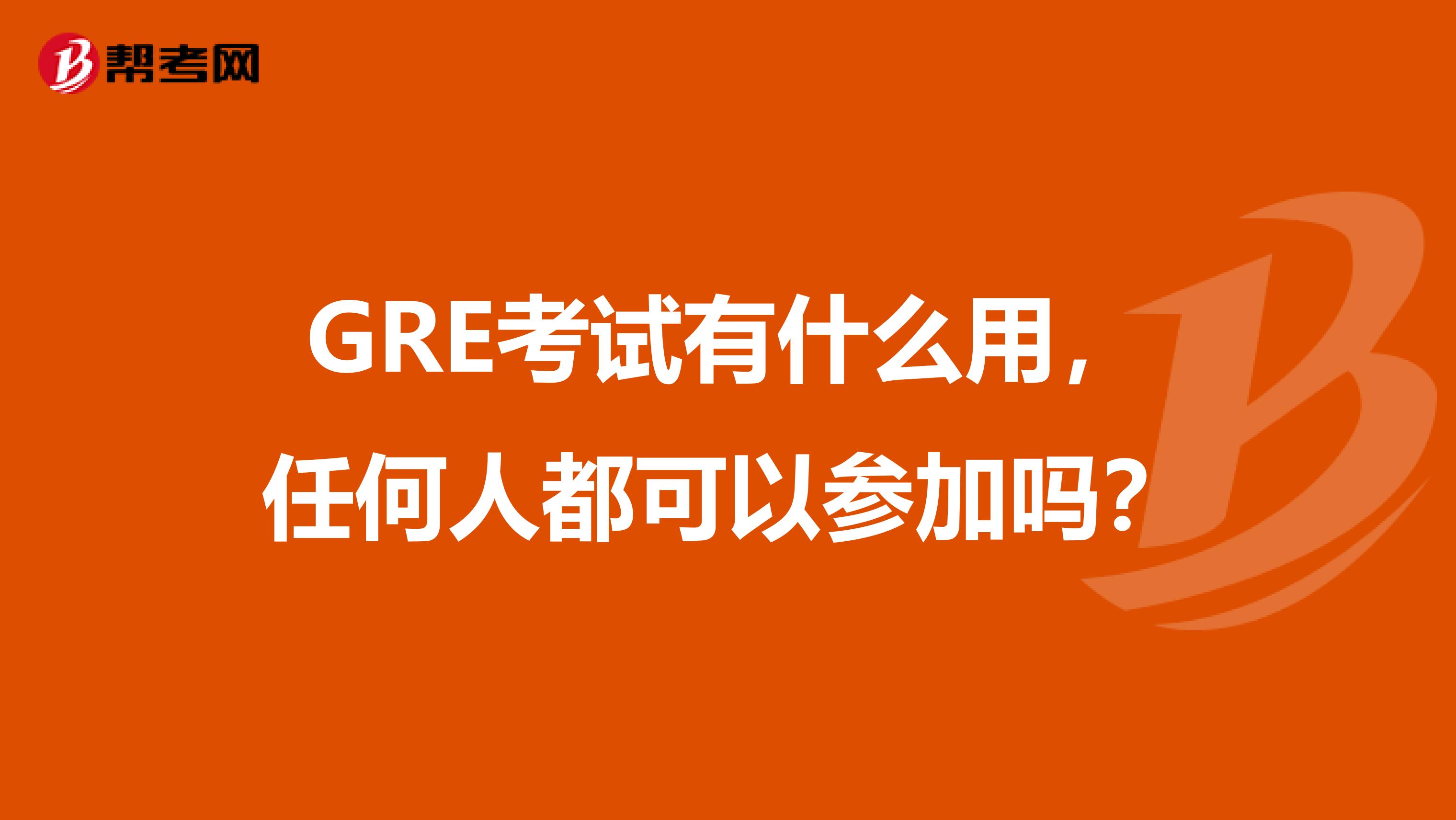 GRE考试有什么用,任何人都可以参加吗?