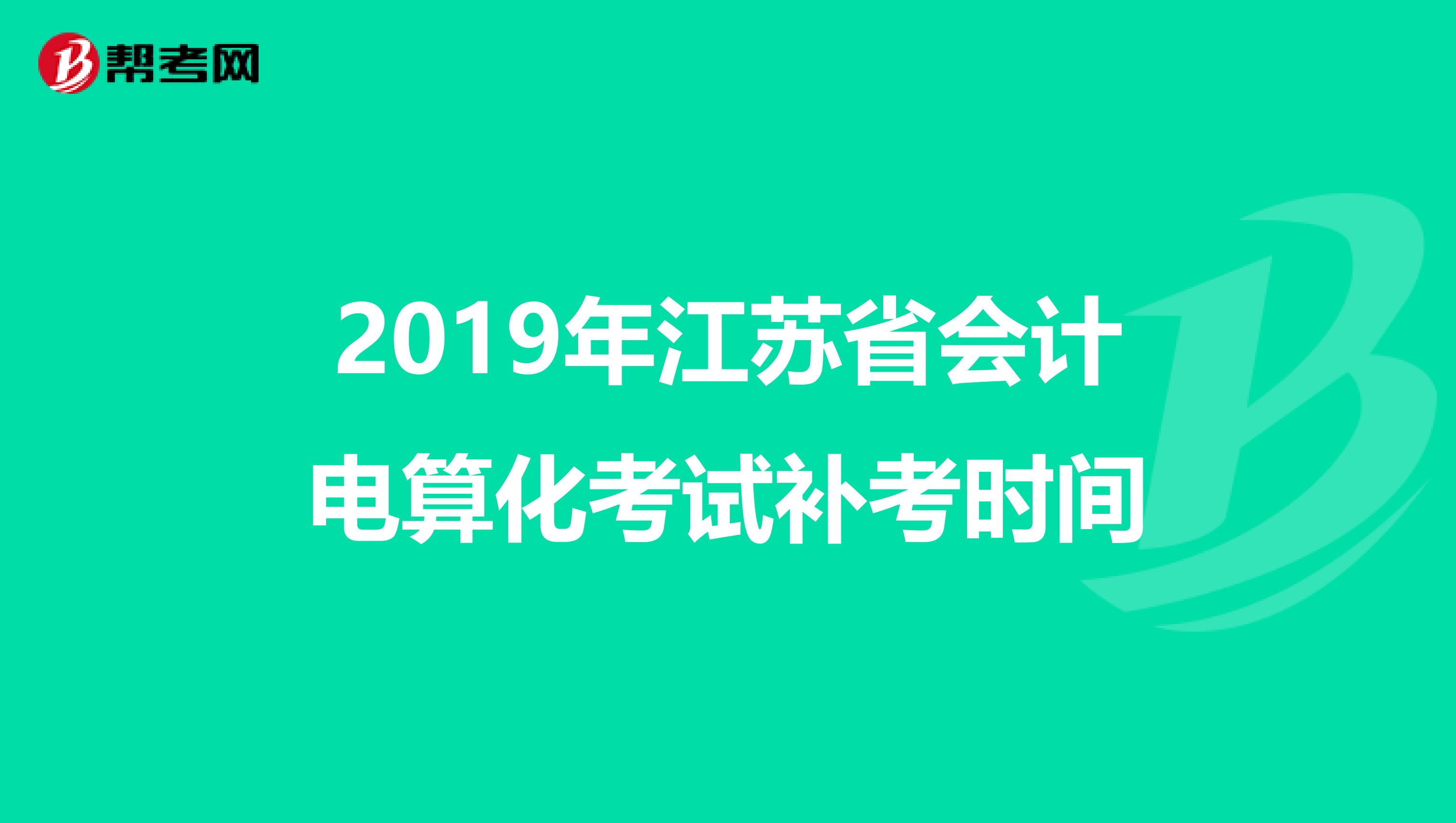 2019年江苏省会计电算化考试补考时间