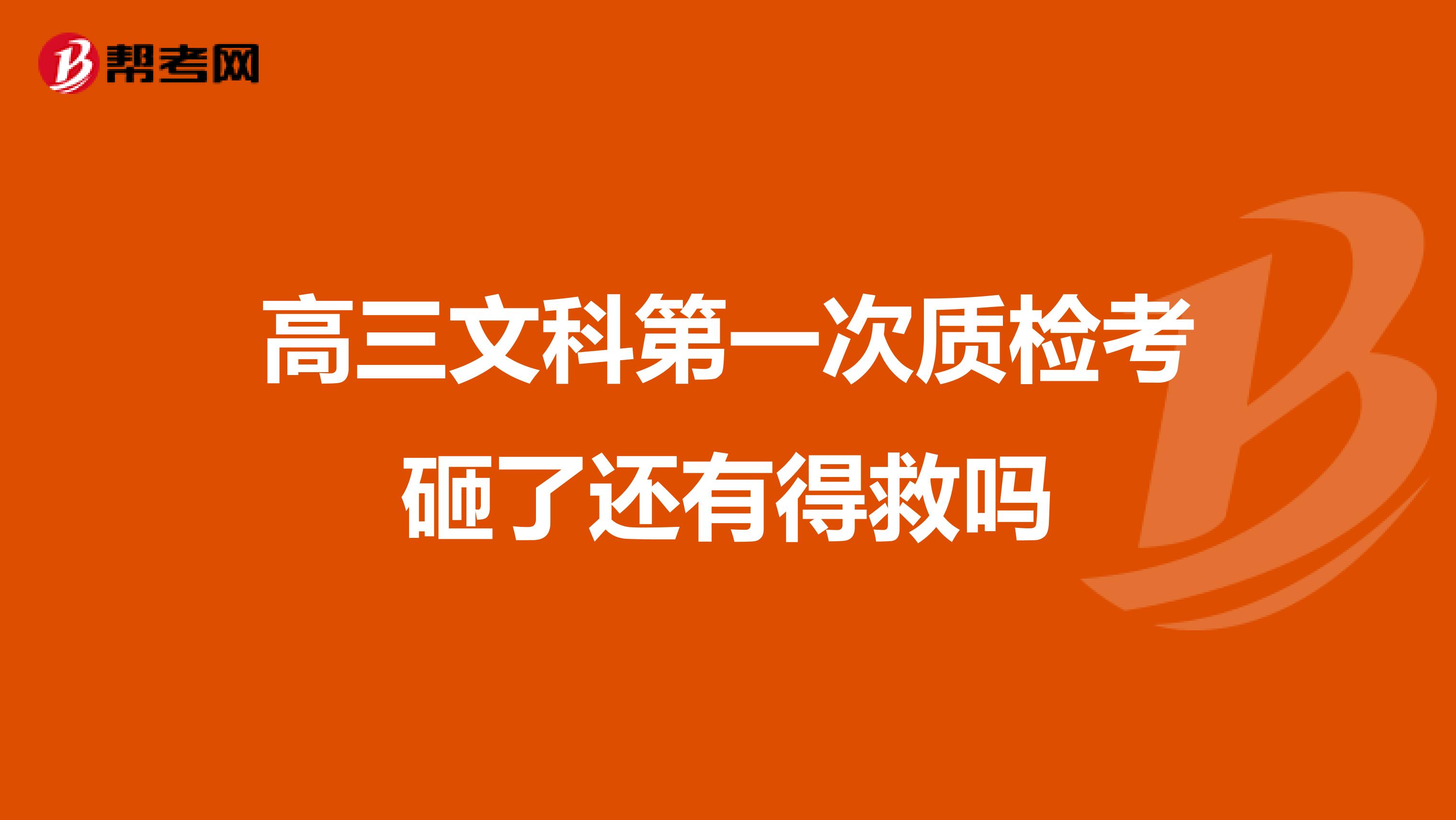 高三文科第一次质检考砸了还有得救吗