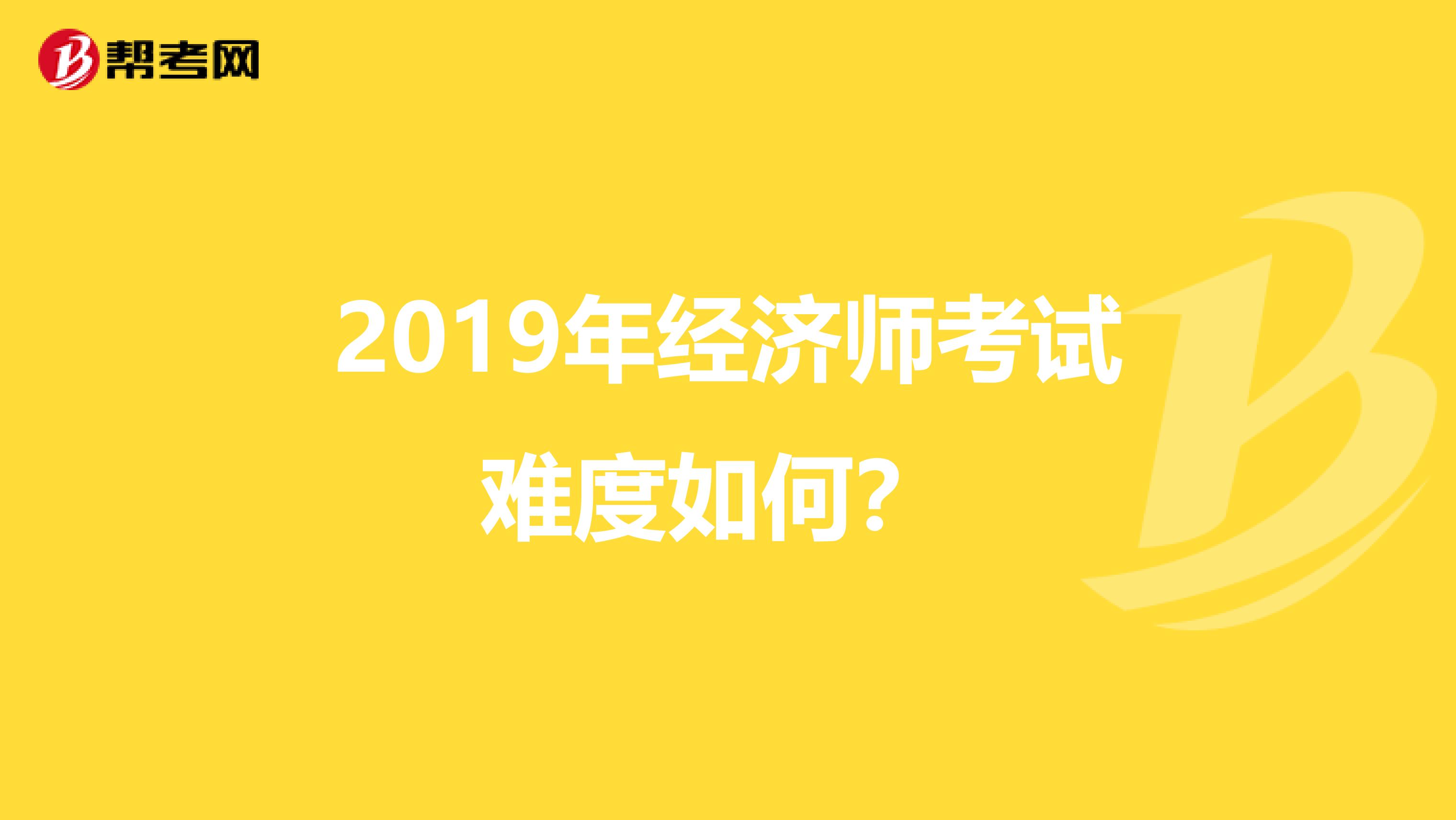 2019年经济师考试难度如何？ 