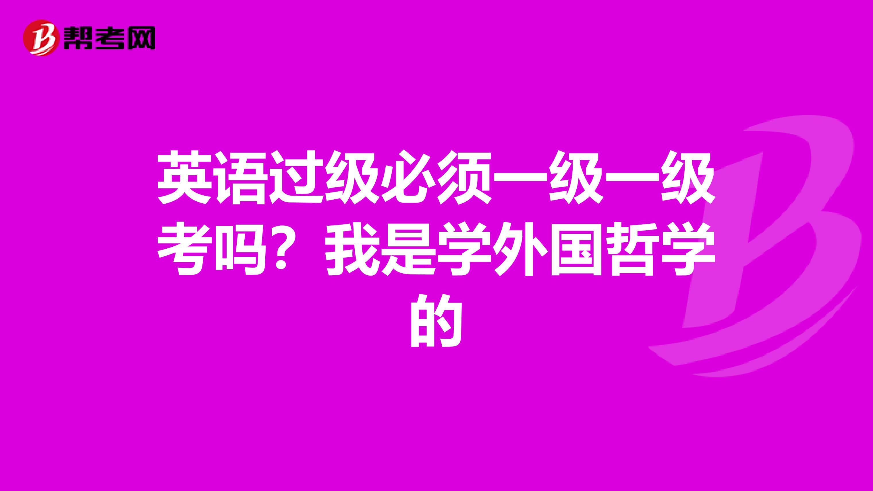 英语过级必须一级一级考吗?我是学外国哲学的