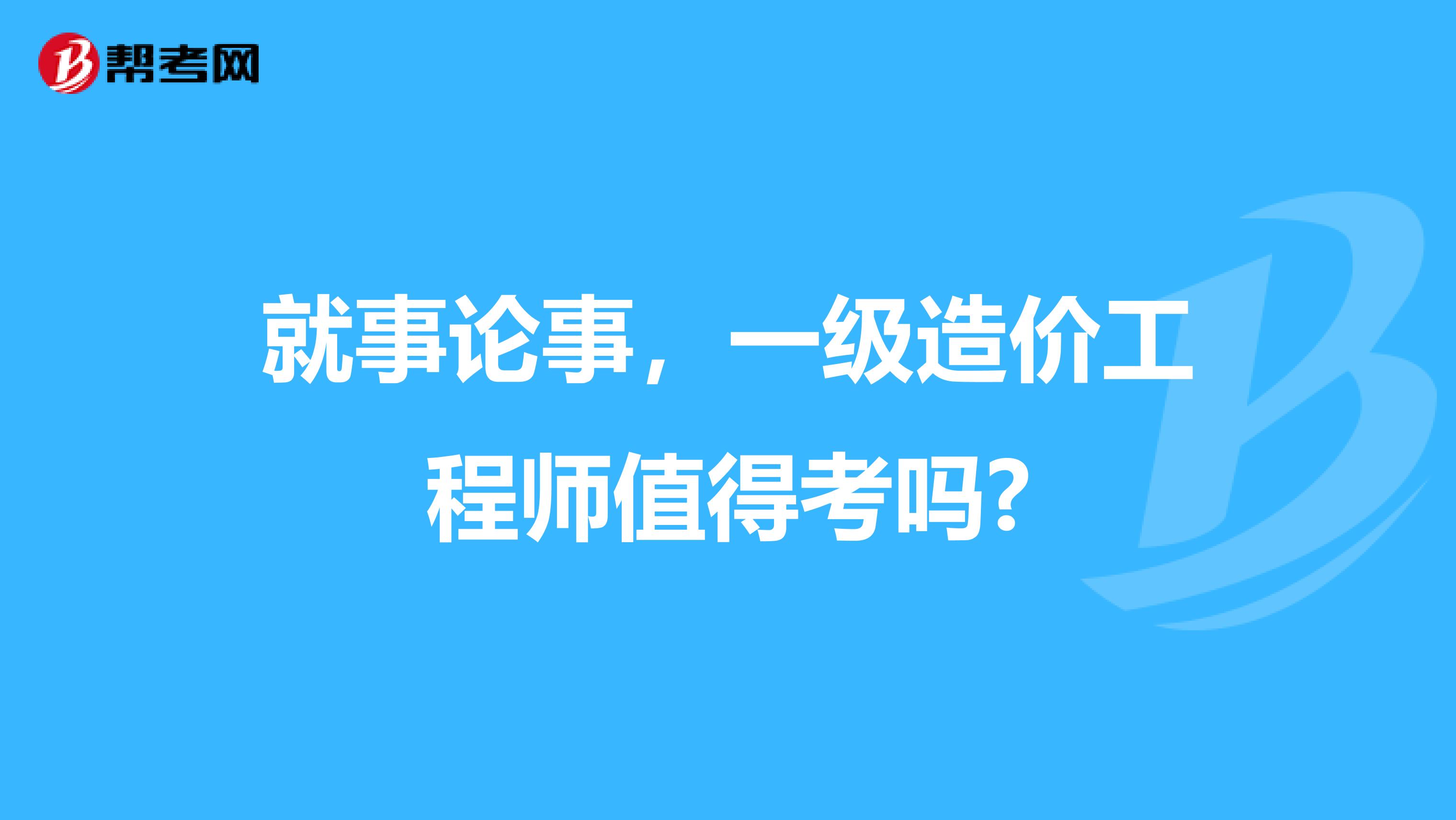 就事论事，一级造价工程师值得考吗?