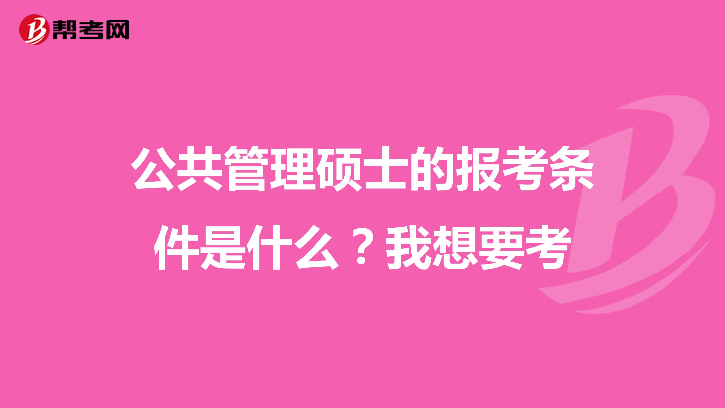 公共管理硕士的报考条件是什么？我想要考